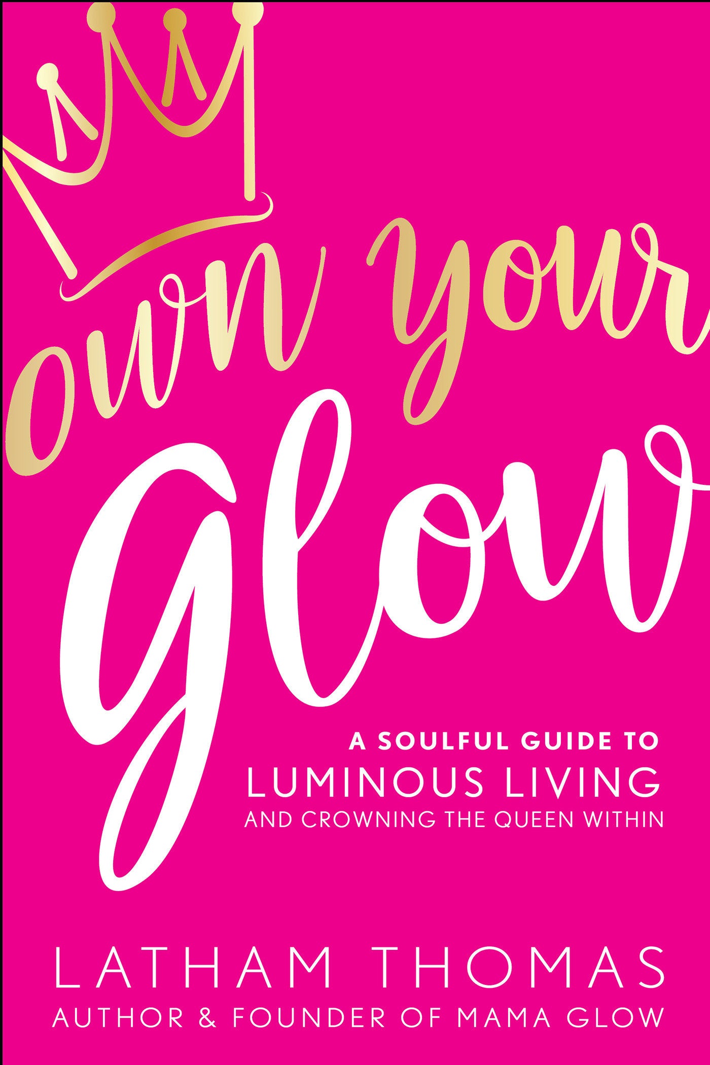 Own Your Glow - A Soulful Guide to Luminous Living and Crowning the Queen Within