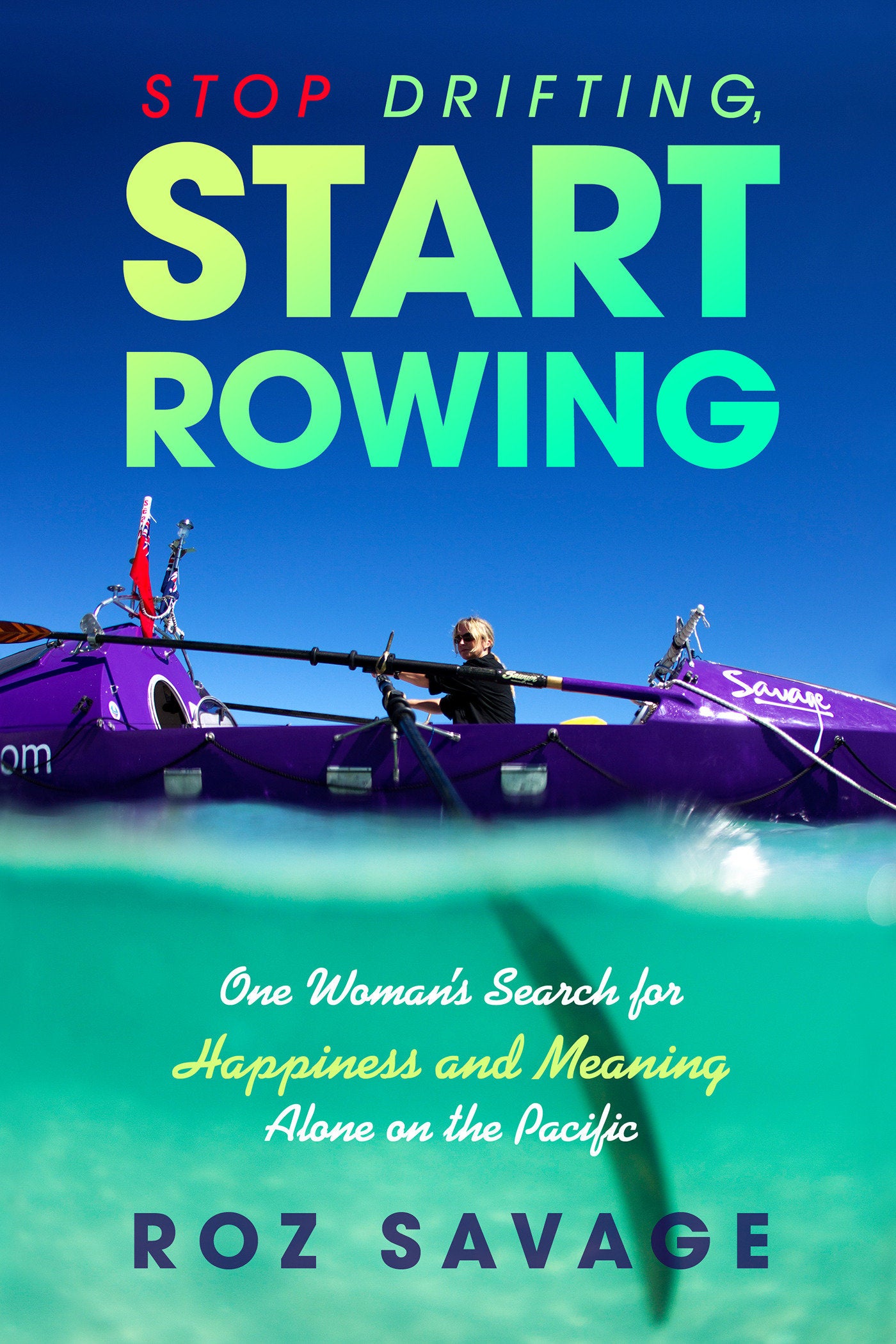 Stop Drifting, Start Rowing - One Woman's Search for Happiness and Meaning Alone on the Pacific