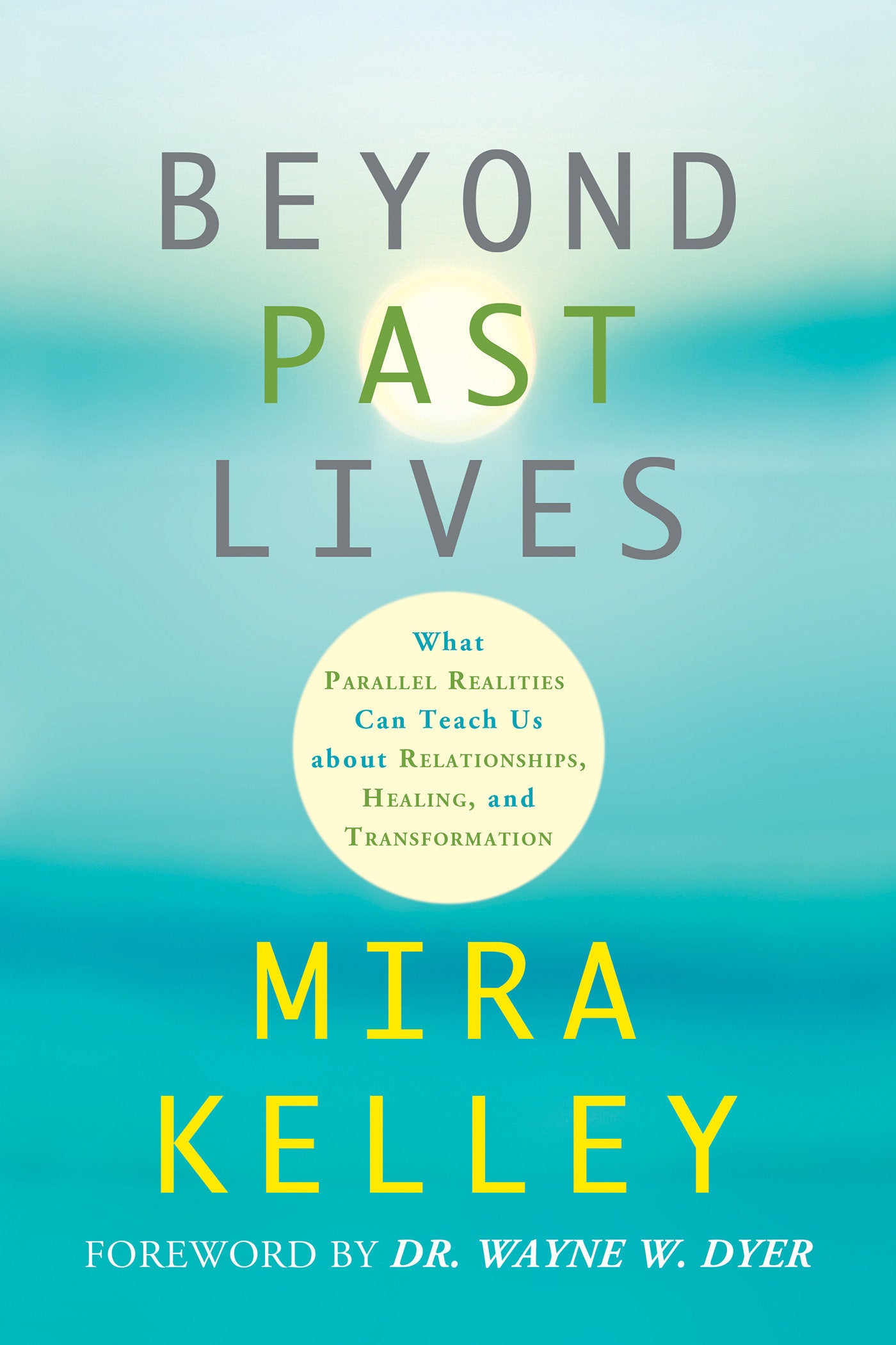 Beyond Past Lives - What Parallel Realities Can Teach Us about Relationships, Healing, and Transformation