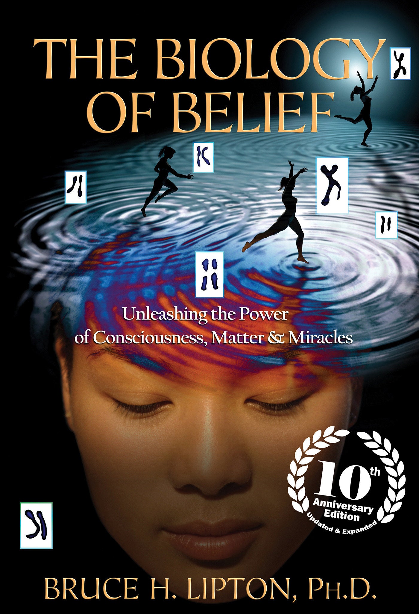 The Biology of Belief 10th Anniversary Edition - Unleashing the Power of Consciousness, Matter & Miracles