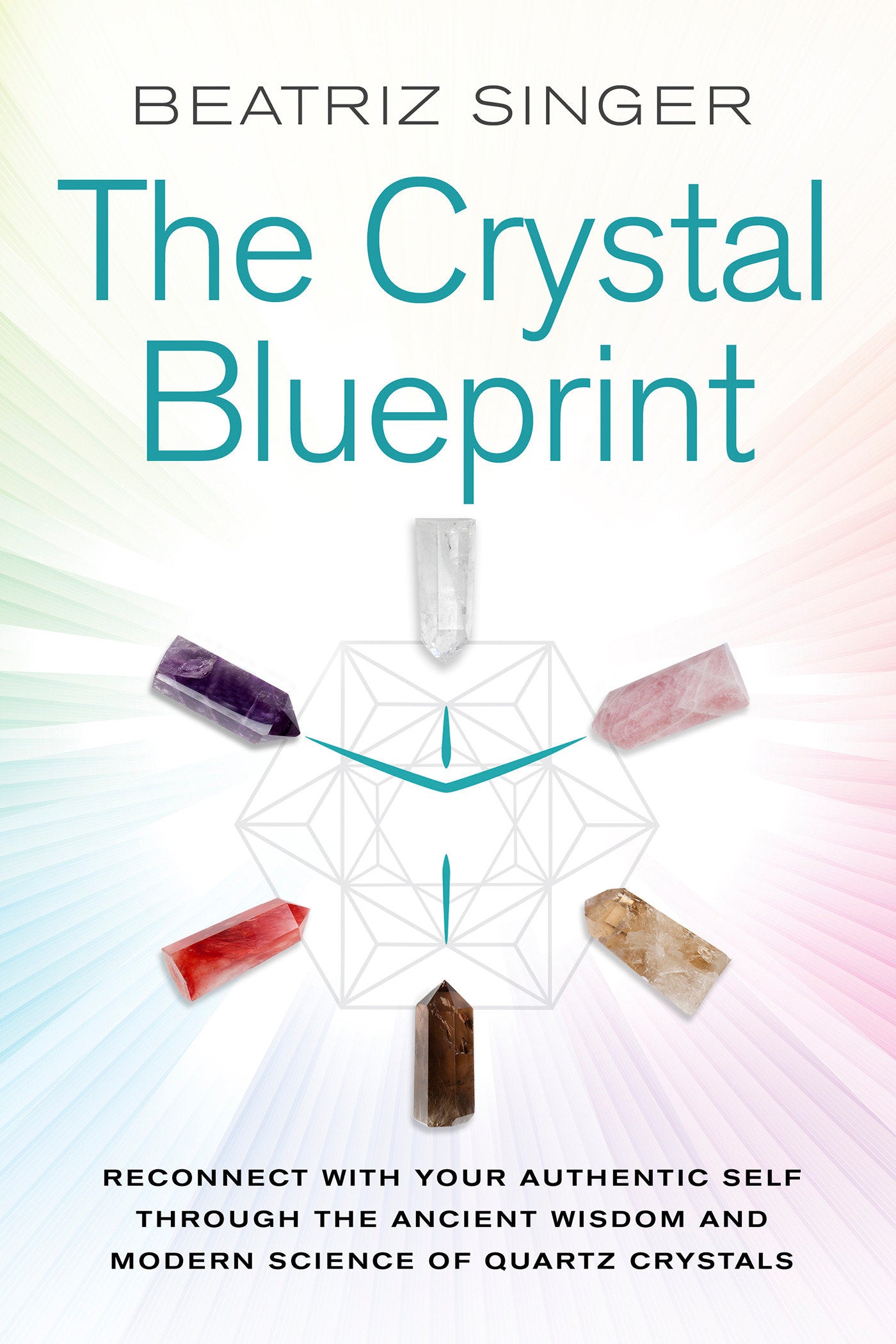 Crystal Blueprint - Reconnect with Your Authentic Self Through the Ancient Wisdom and Modern Scienceof Quartz Crystals