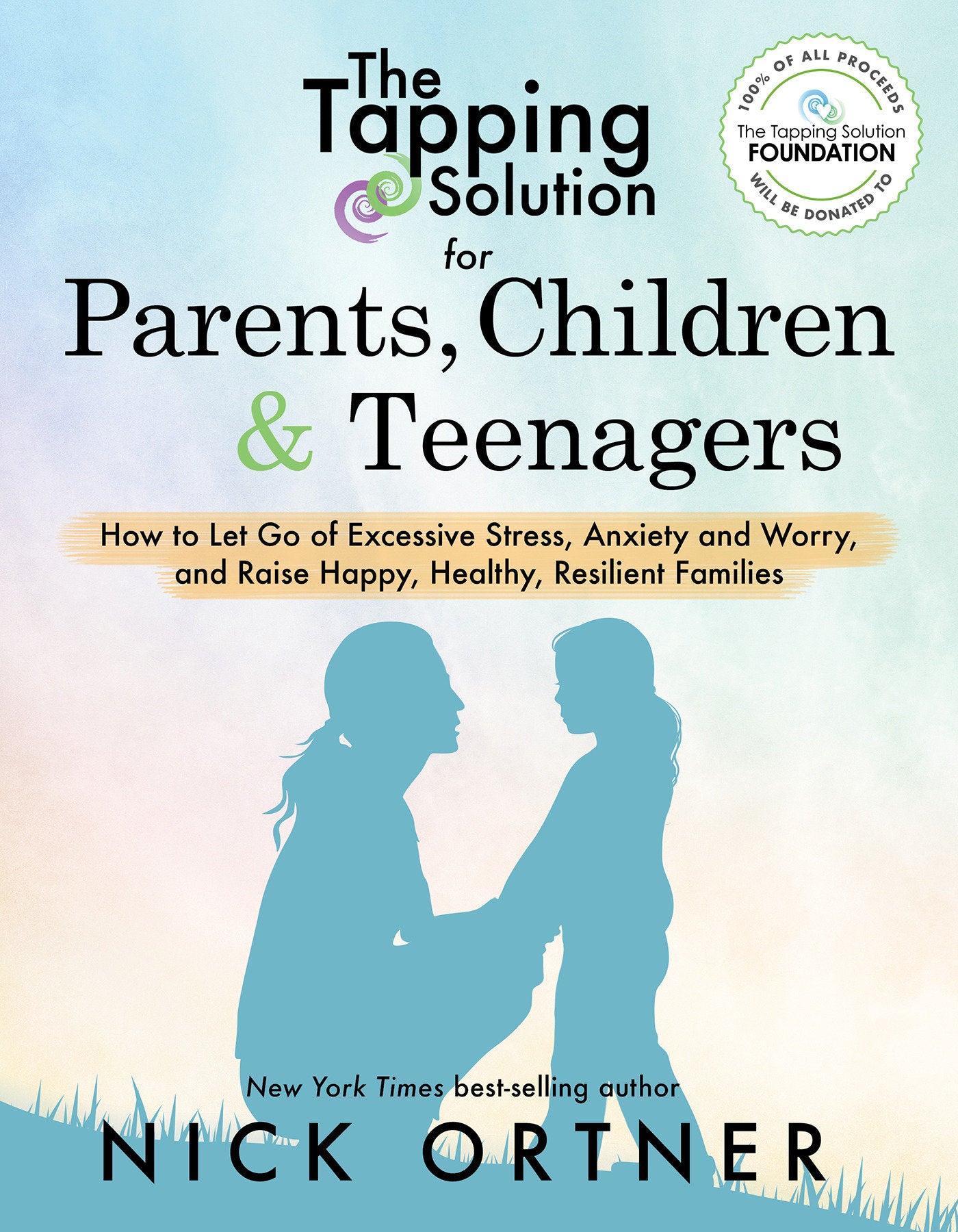 The Tapping Solution for Parents, Children & Teenagers - How to Let Go of Excessive Stress, Anxiety and Worry and Raise Happy, Healthy, Resilient Families