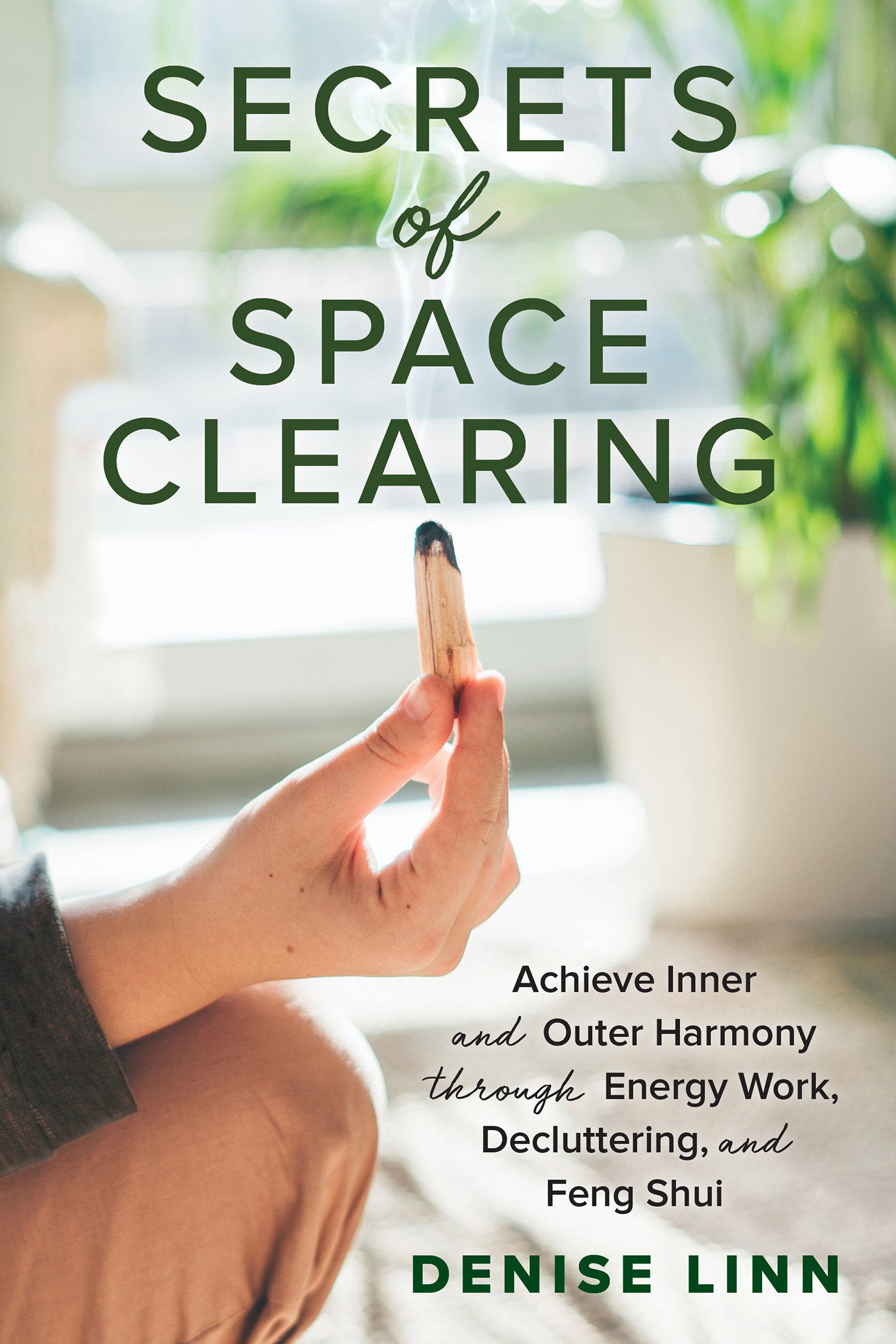 Secrets of Space Clearing - Achieve Inner and Outer Harmony through Energy Work, Decluttering, and Feng Shui