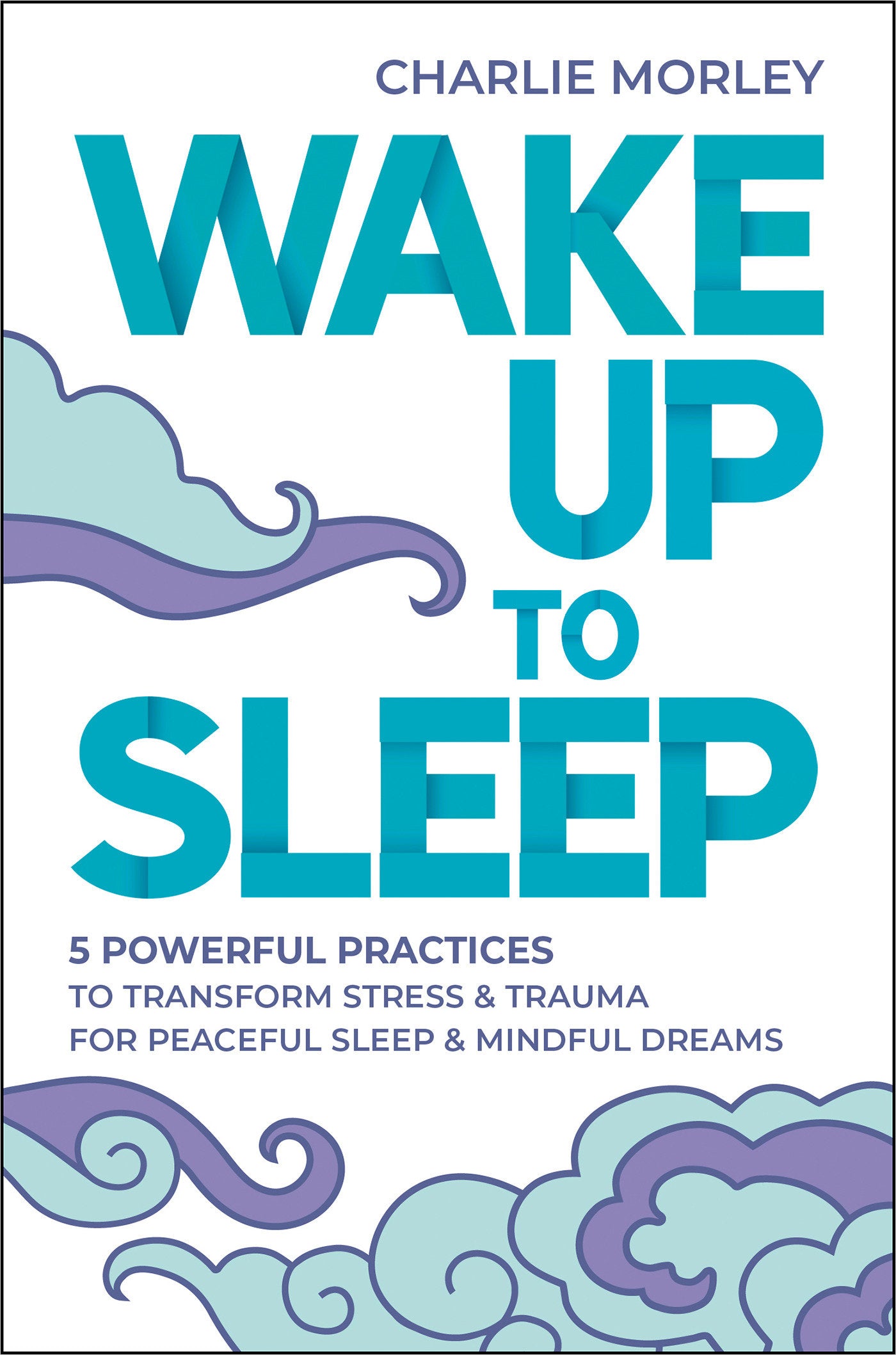Wake Up to Sleep - 5 Powerful Practices to Transform Stress and Trauma for Peaceful Sleep and Mindful Dreams