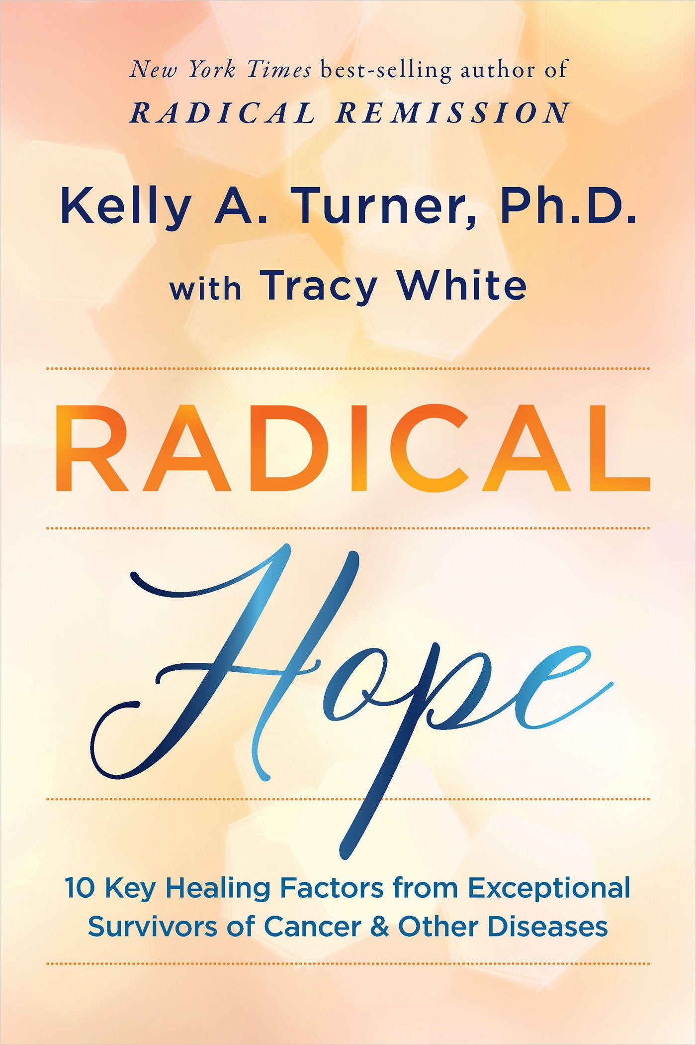 Radical Hope - 10 Key Healing Factors from Exceptional Survivors of Cancer & Other Diseases