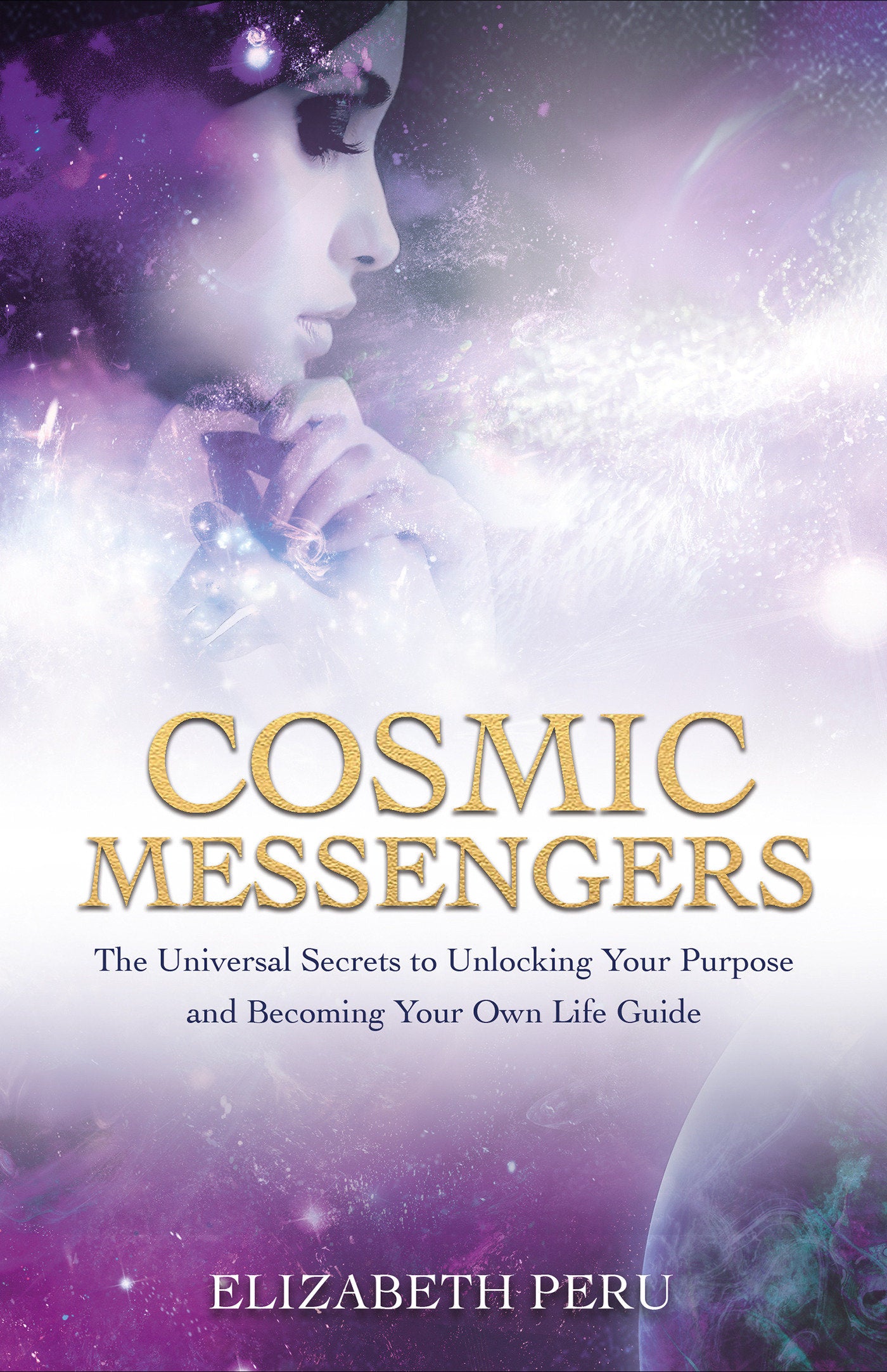 Cosmic Messengers - The Universal Secrets to Unlocking Your Purpose and Becoming Your Own Life Guide