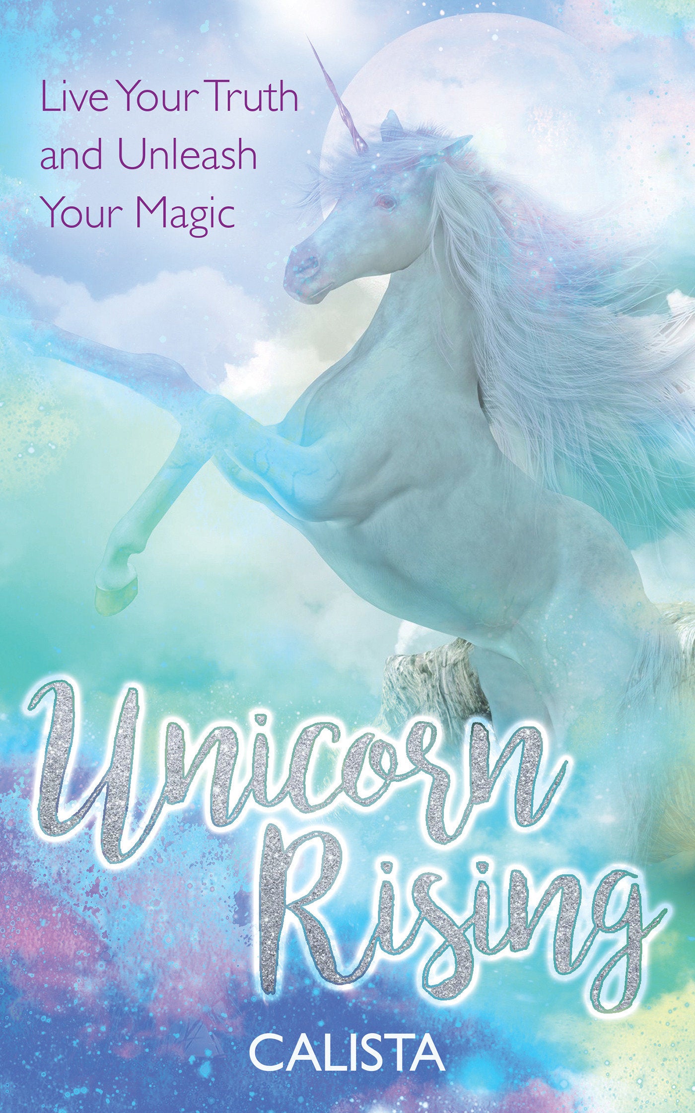 Unicorn Rising - Live Your Truth and Unleash Your Magic