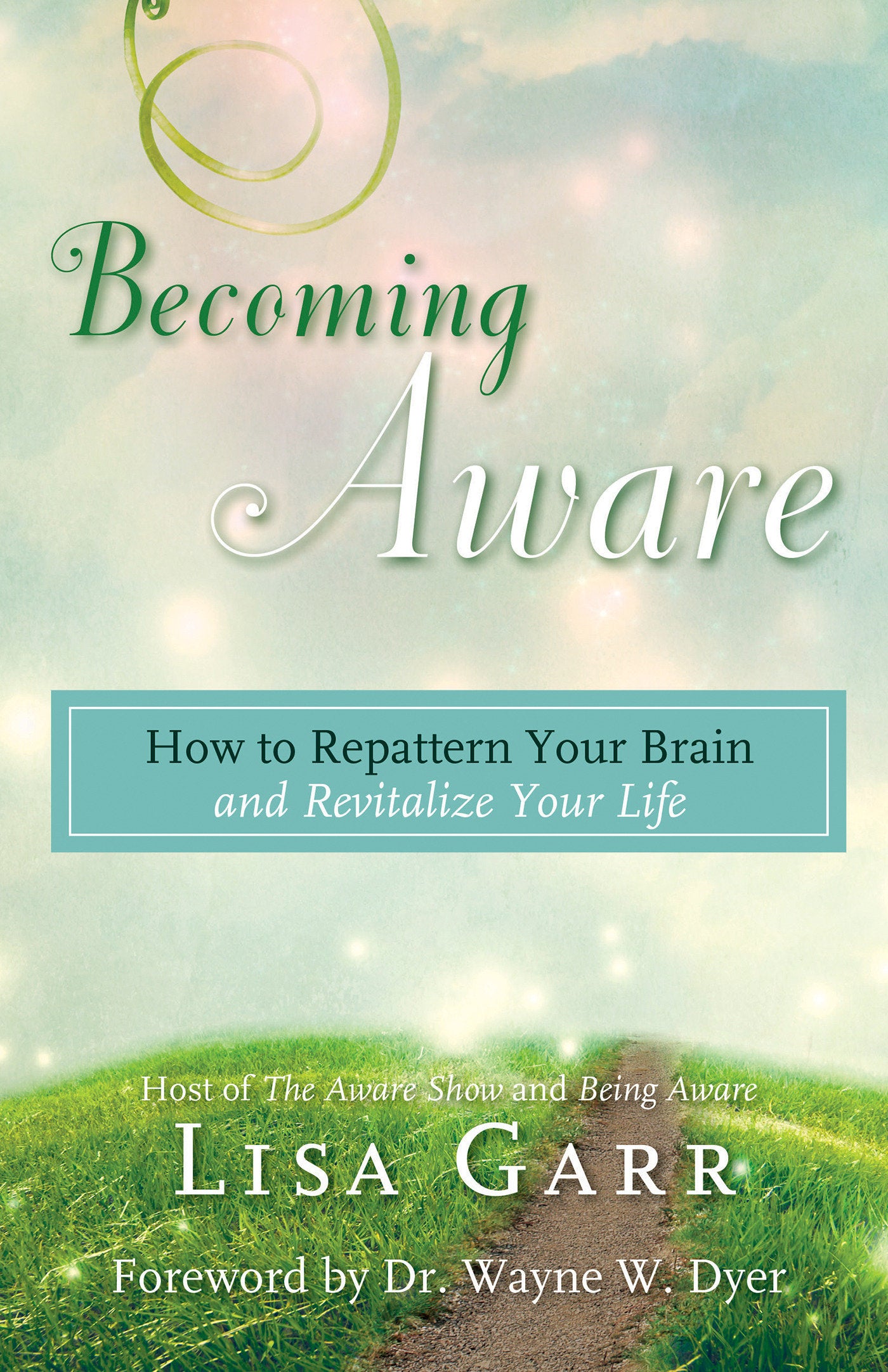 Becoming Aware - How to Repattern Your Brain and Revitalize Your Life