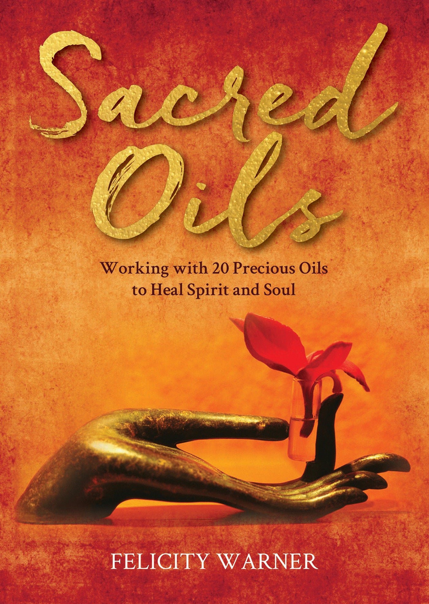 Sacred Oils - Working with 20 Precious Oils to Heal Spirit and Soul