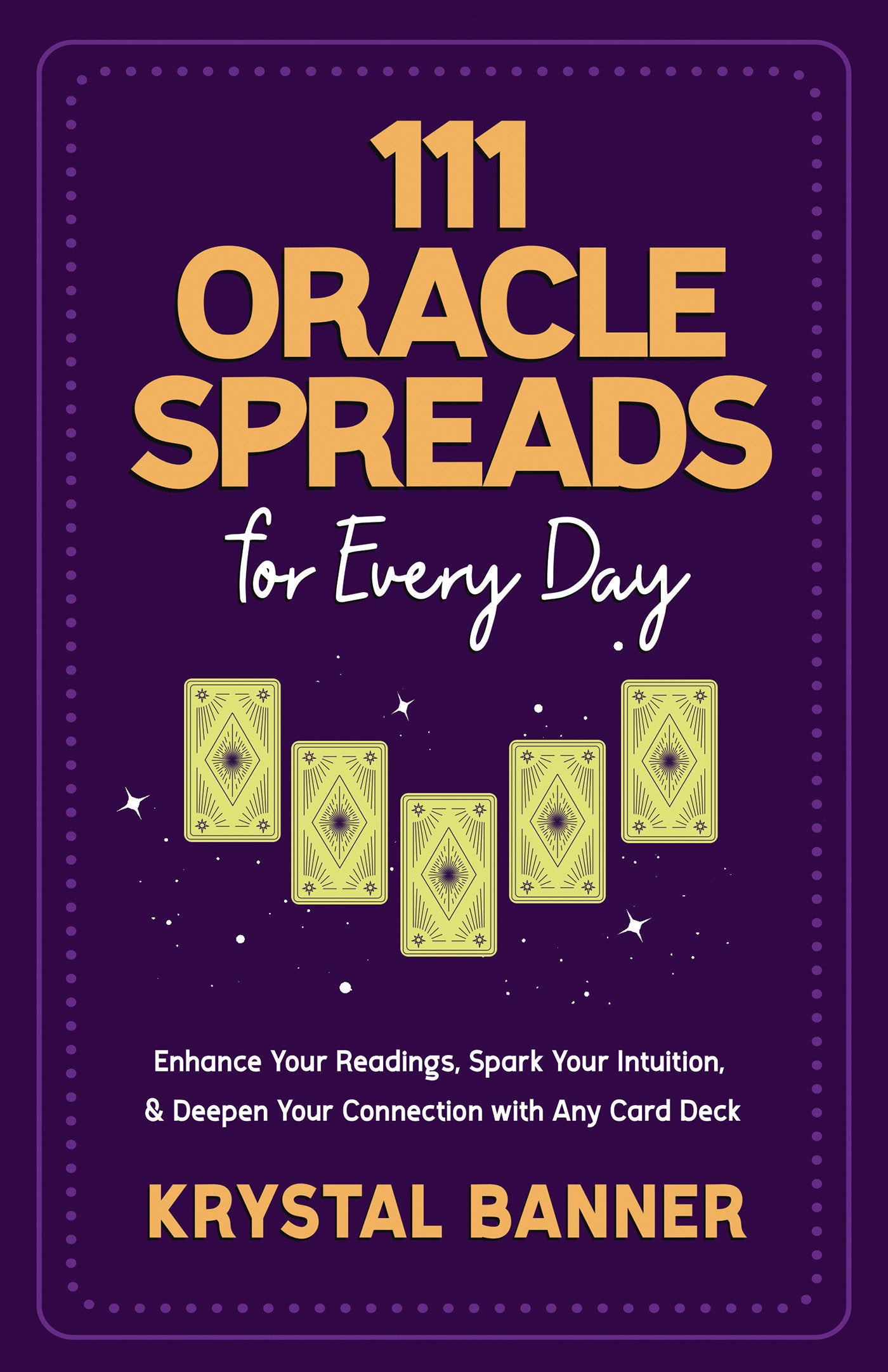 111 Oracle Spreads for Every Day - Enhance Your Readings, Spark Your Intuition, & Deepen Your Connection with Any Card Deck