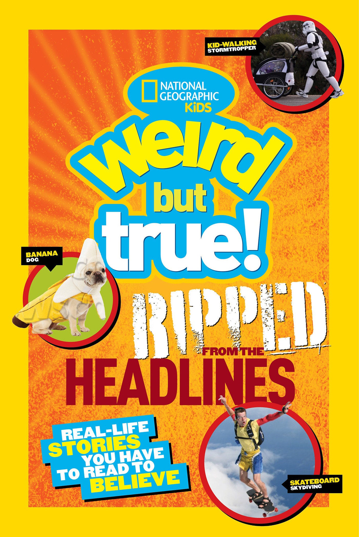 Weird But True! Ripped from the Headlines - Real-Life Stories You Have to Read to Believe (Weird But True!)