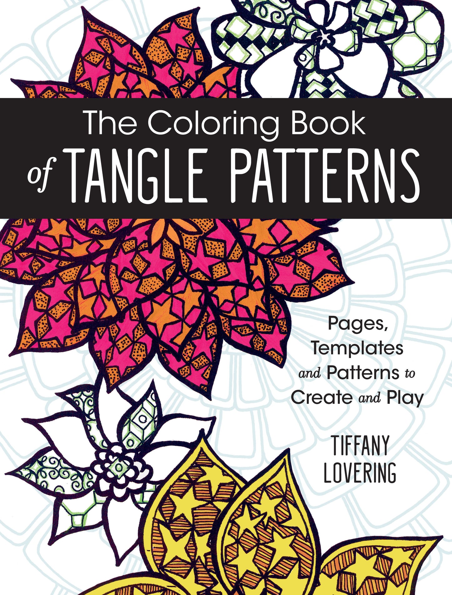 The Coloring Book of Tangle Patterns - Pages, Templates and Patterns to Create and Play