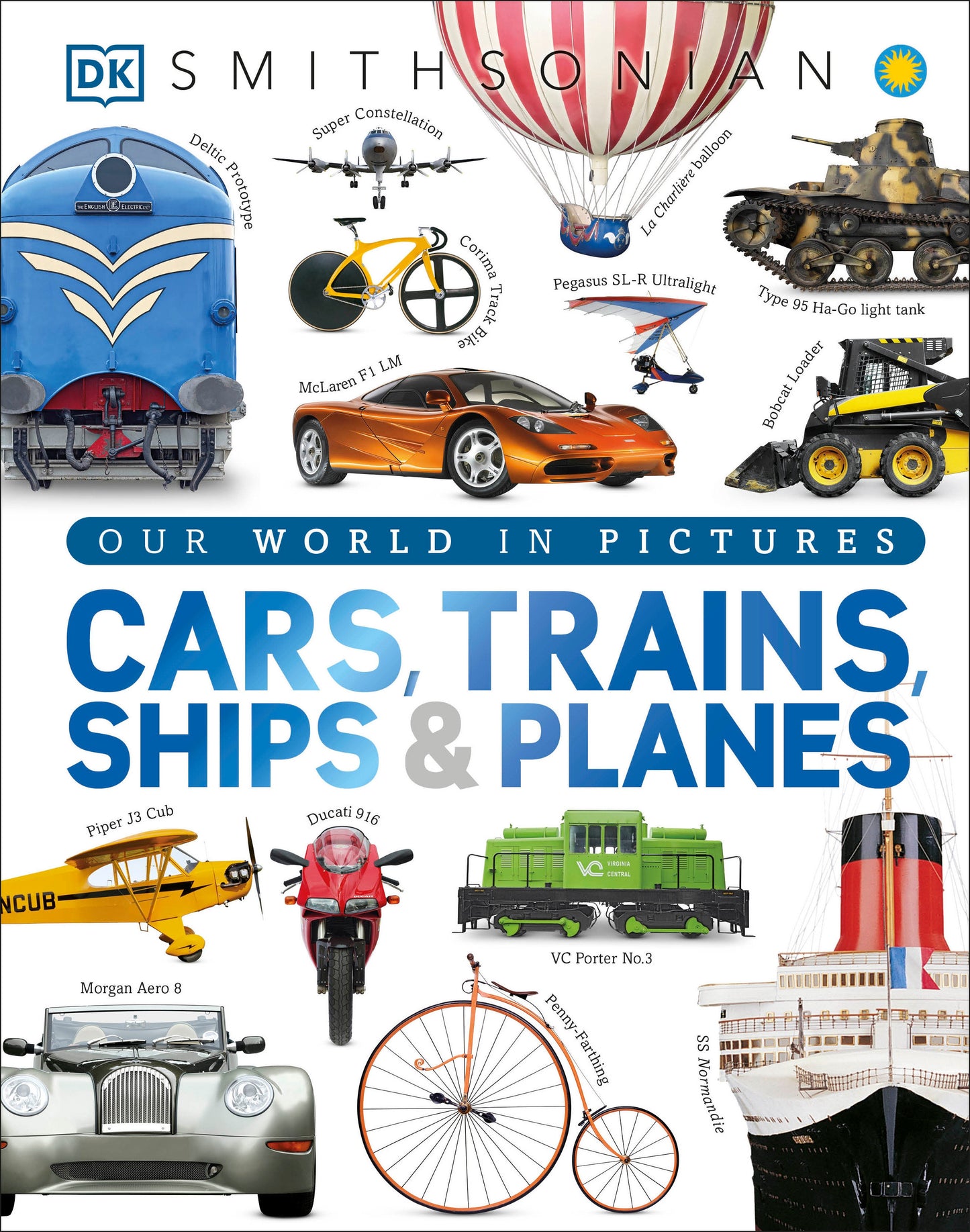 Cars, Trains, Ships, and Planes - A Visual Encyclopedia of Every Vehicle (DK Our World in Pictures)