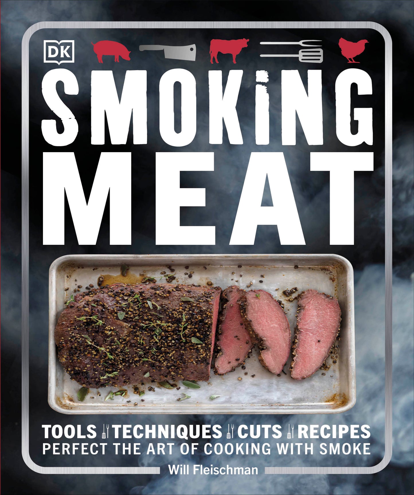 Smoking Meat - Tools - Techniques - Cuts - Recipes; Perfect the Art of Cooking with Smoke