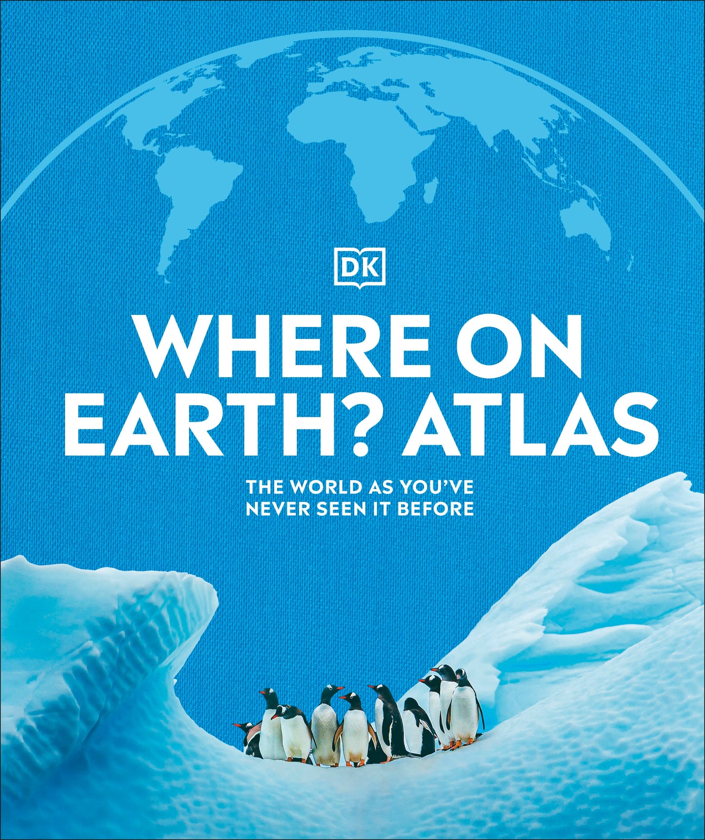 Where on Earth? Atlas - The World As You've Never Seen It Before (DK Where on Earth? Atlases)