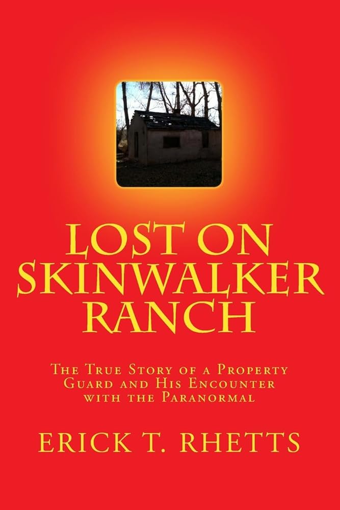 Lost on Skinwalker Ranch: The True Story of a Property Guard and His Encounter with the Paranormal by Erick T. Rhetts