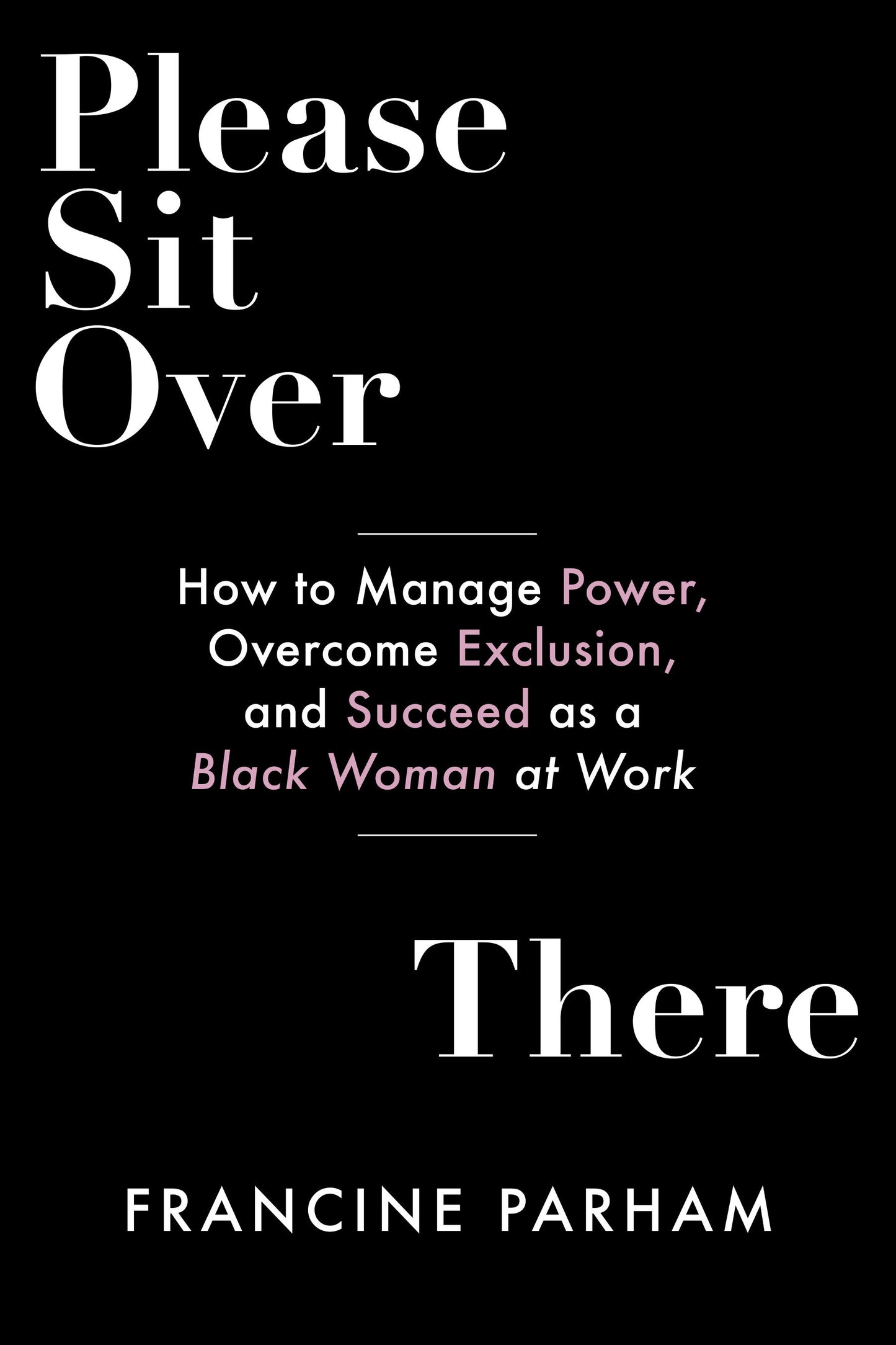 Please Sit Over There - How To Manage Power, Overcome Exclusion, and Succeed as a Black Woman at Work