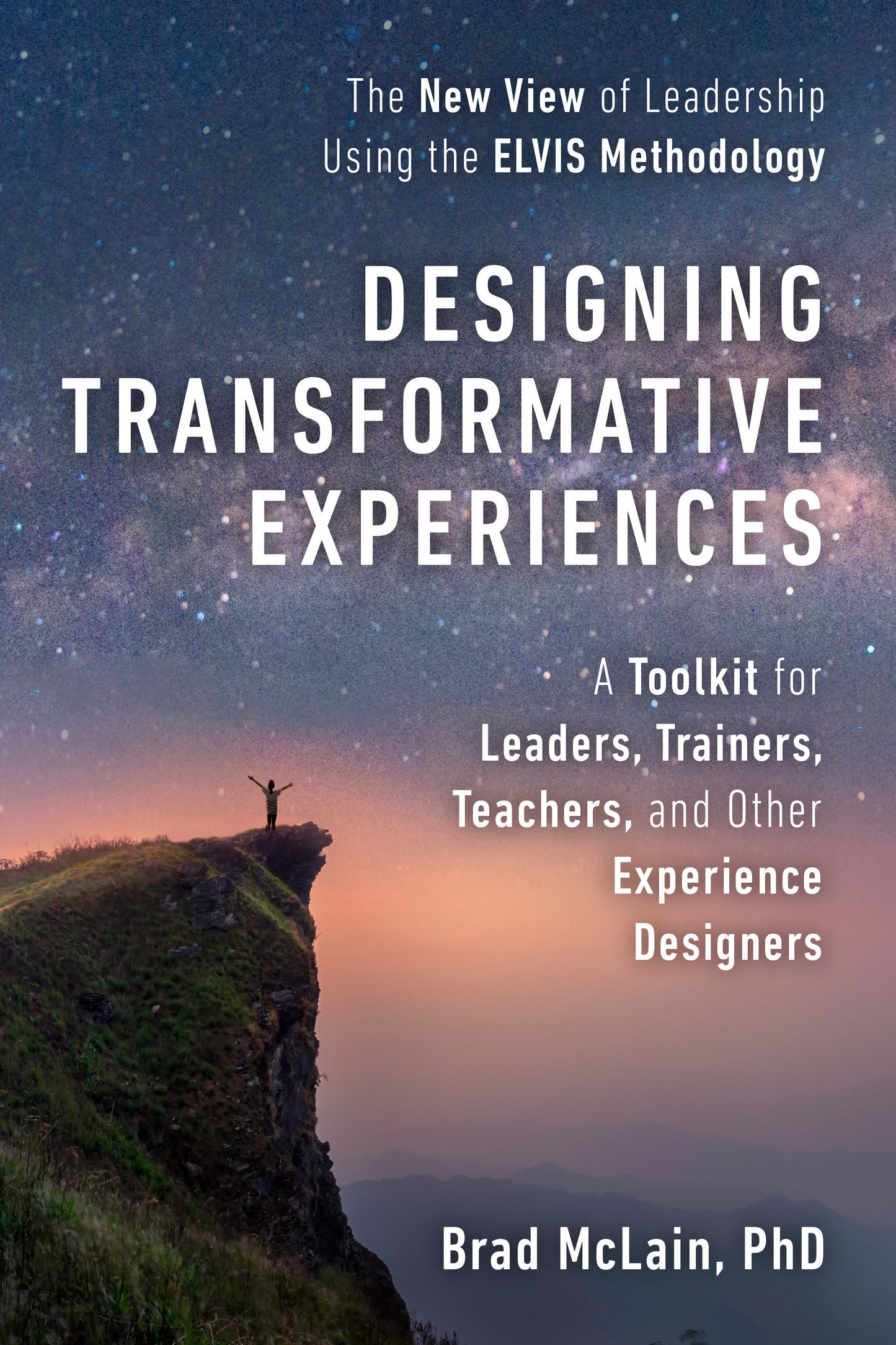 Designing Transformative Experiences - A Toolkit for Leaders, Trainers, Teachers, and other Experience Designers Byline: Brad McLain, PhD