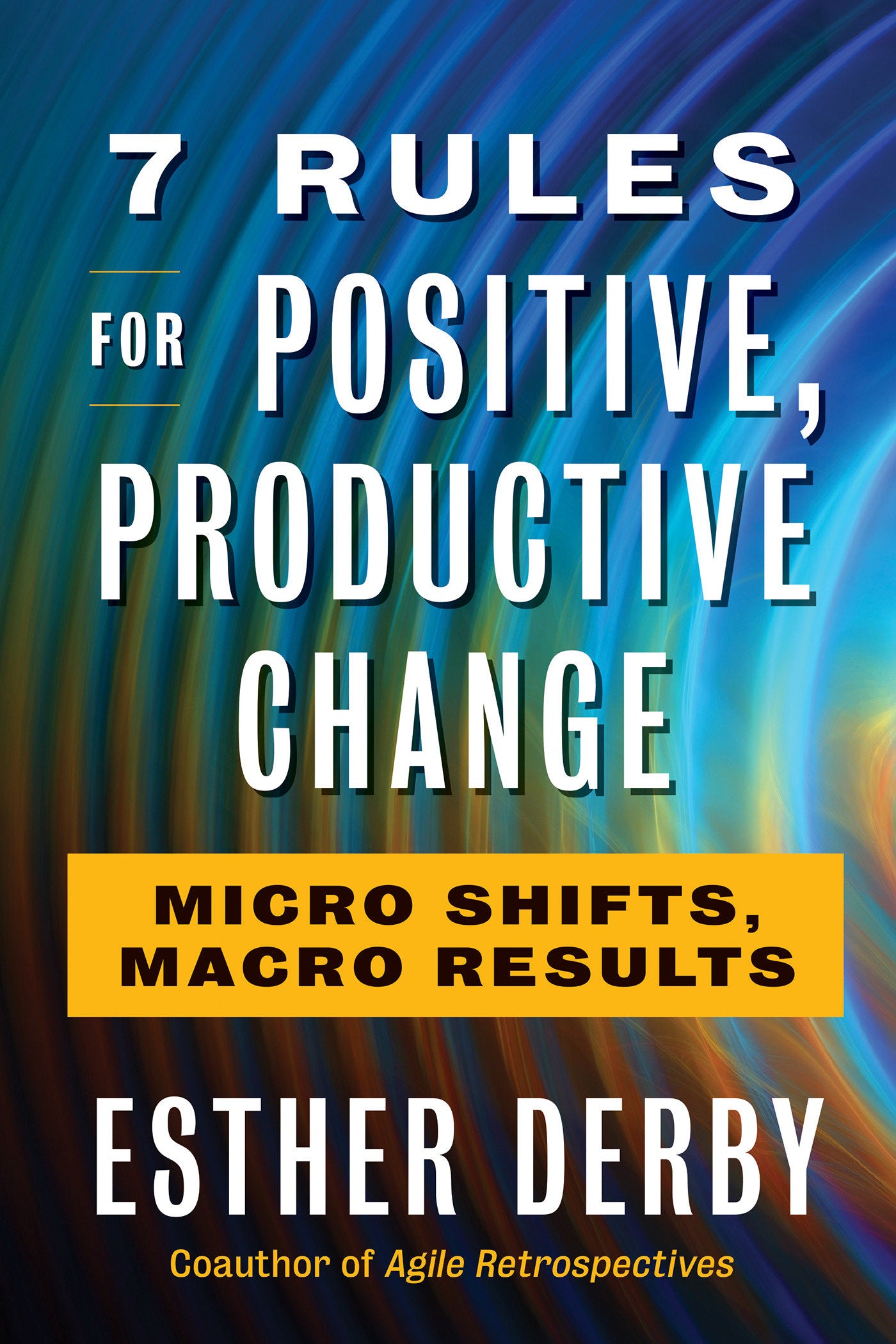 7 Rules for Positive, Productive Change - Micro Shifts, Macro Results
