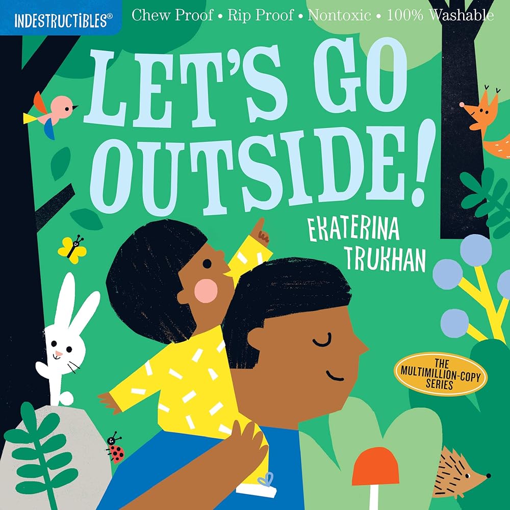 Indestructibles: Let's Go Outside!: Chew Proof · Rip Proof · Nontoxic · 100% Washable (Book for Babies, Newborn Books, Safe to Chew) by Amy Pixton, Ekaterina Trukhan