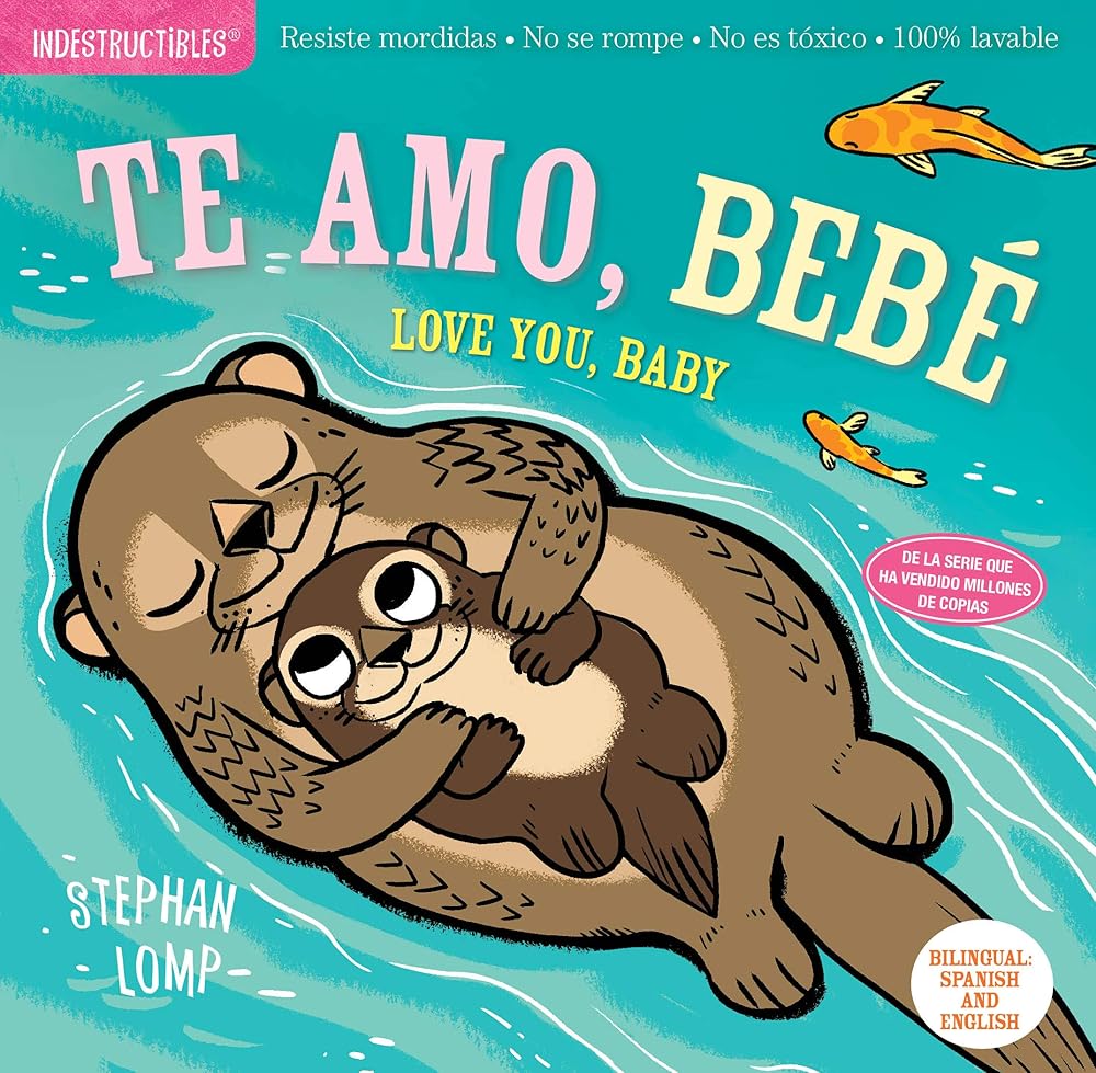 Indestructibles: Te amo, bebé / Love You, Baby: Chew Proof · Rip Proof · Nontoxic · 100% Washable (Book for Babies, Newborn Books, Safe to Chew) (Spanish and English Edition) cover image