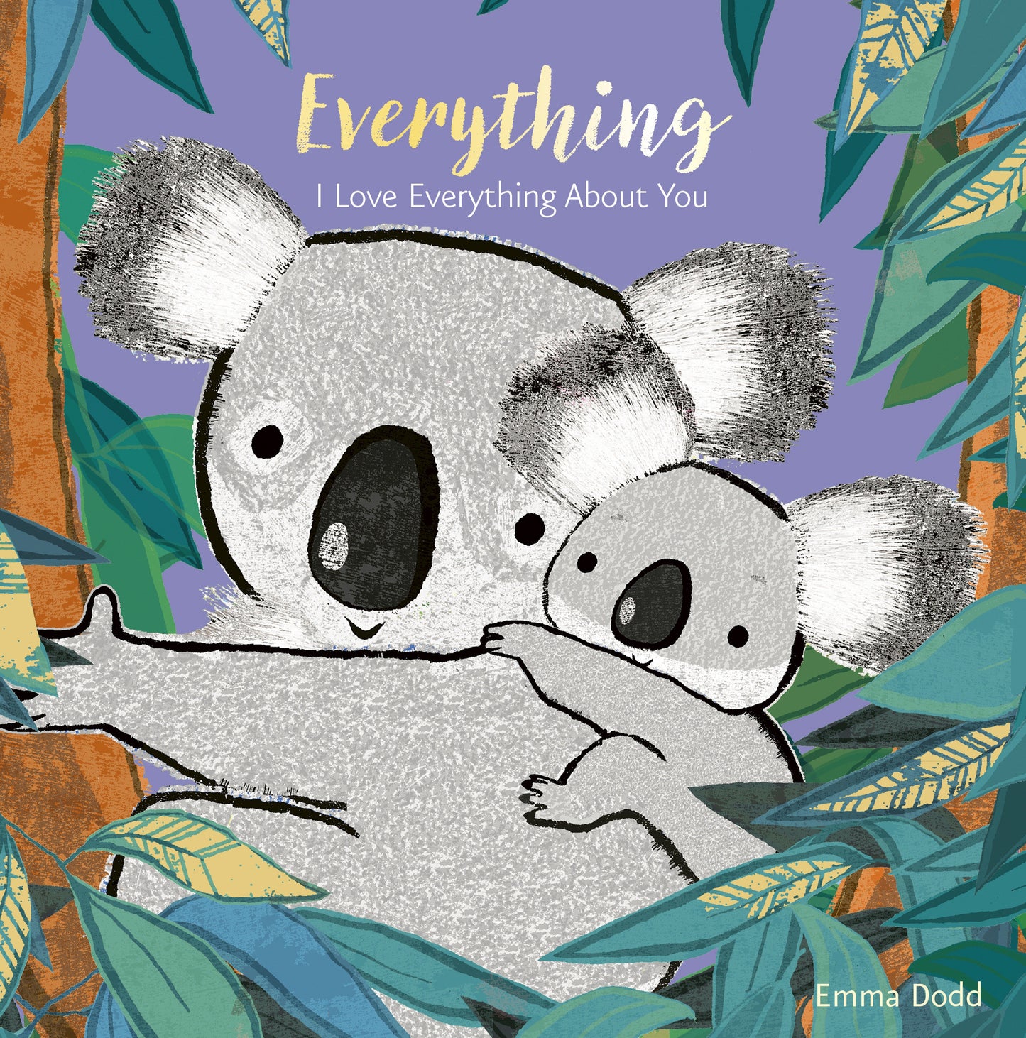 Everything - (A Heartwarming Story of Parental Love Featuring a Parent & Child Koala Bear in Rhyming Text - Padded Board Book for Babies and Toddlers) (Emma Dodd's Love You Books)