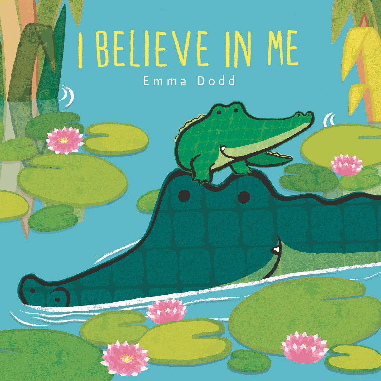 I Believe in Me - (A Heartwarming Story of Parental Love Featuring Parent & Child Crocodiles in Rhyming Text - Padded Board Book for Babies and Toddlers) (Emma Dodd's Love You Books)