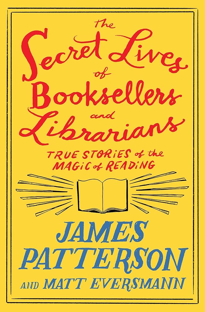 The Secret Lives of Booksellers and Librarians: Their stories are better than the bestsellers (Heroes Among Us, 4) by James Patterson, Matt Eversmann