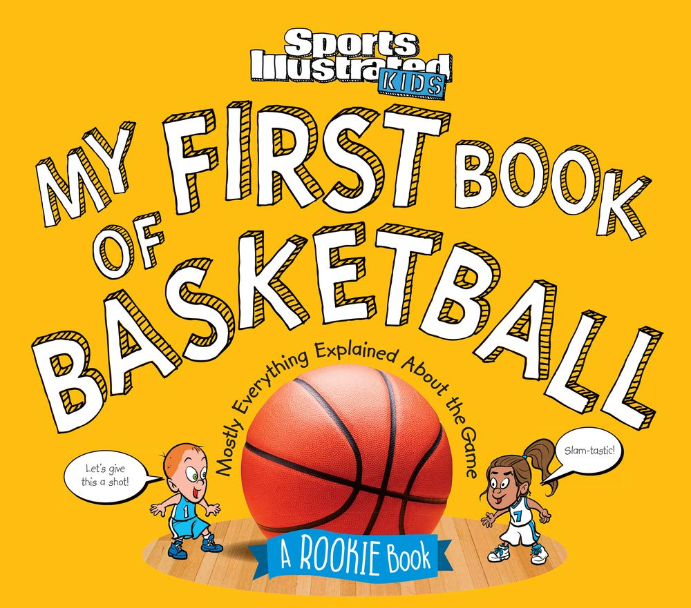 My First Book of Basketball: A Rookie Book (A Sports Illustrated Kids Book) (Sports Illustrated Kids Rookie Books) by The Editors of Sports Illustrated Kids