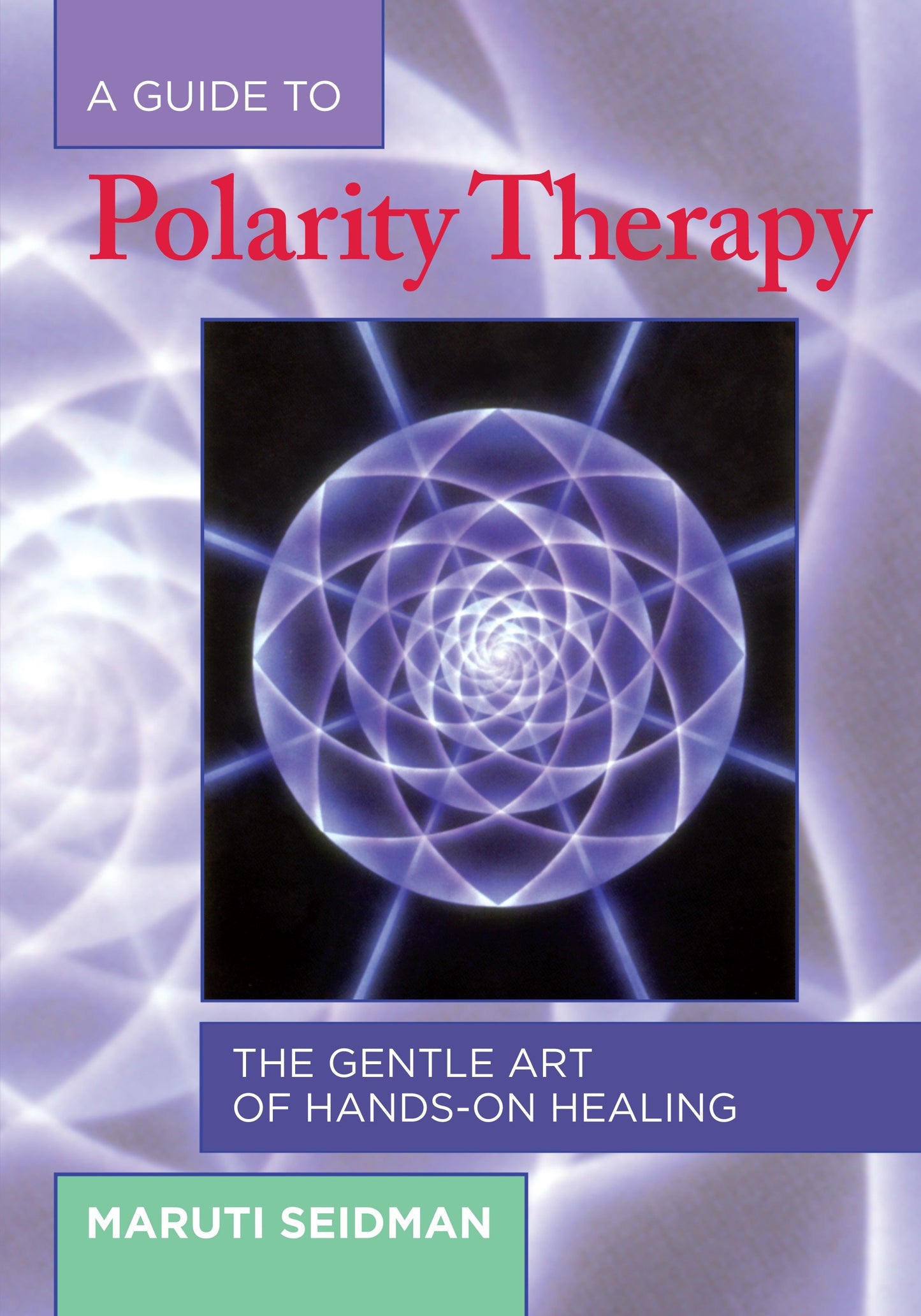 A Guide to Polarity Therapy - The Gentle Art of Hands-On Healing