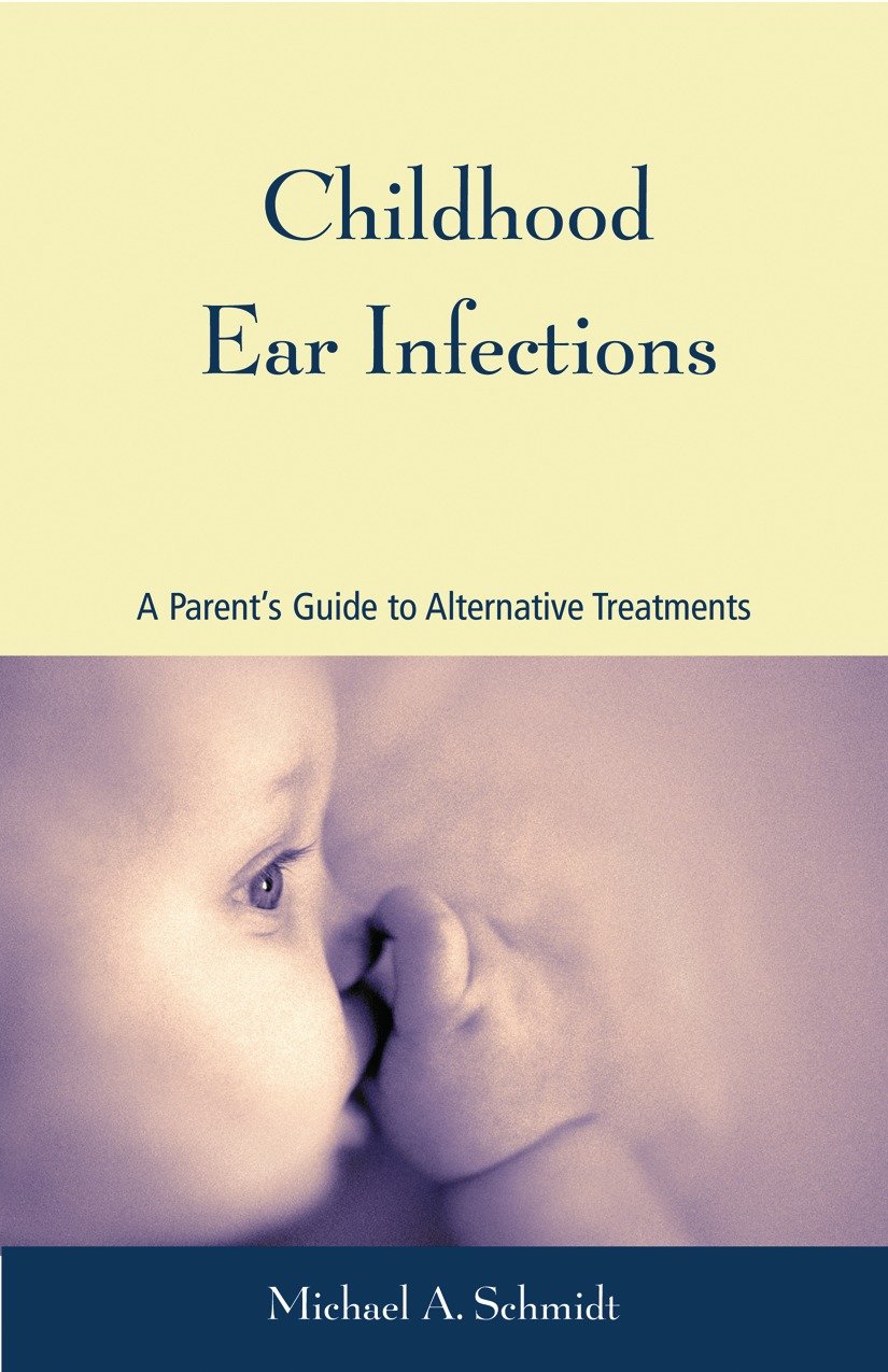 Childhood Ear Infections - A Parent's Guide to Alternative Treatments