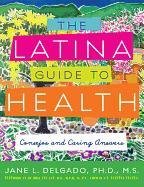 The Latina Guide to Health: Consejos and Caring Answers by PhD Delgado, Jane L.