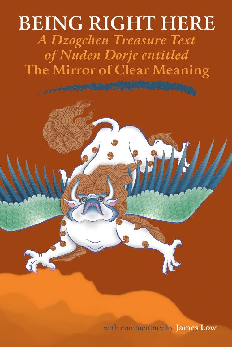 Being Right Here - A Dzogchen Treasure Text of Nuden Dorje Entitled The Mirror of Clear Meaning