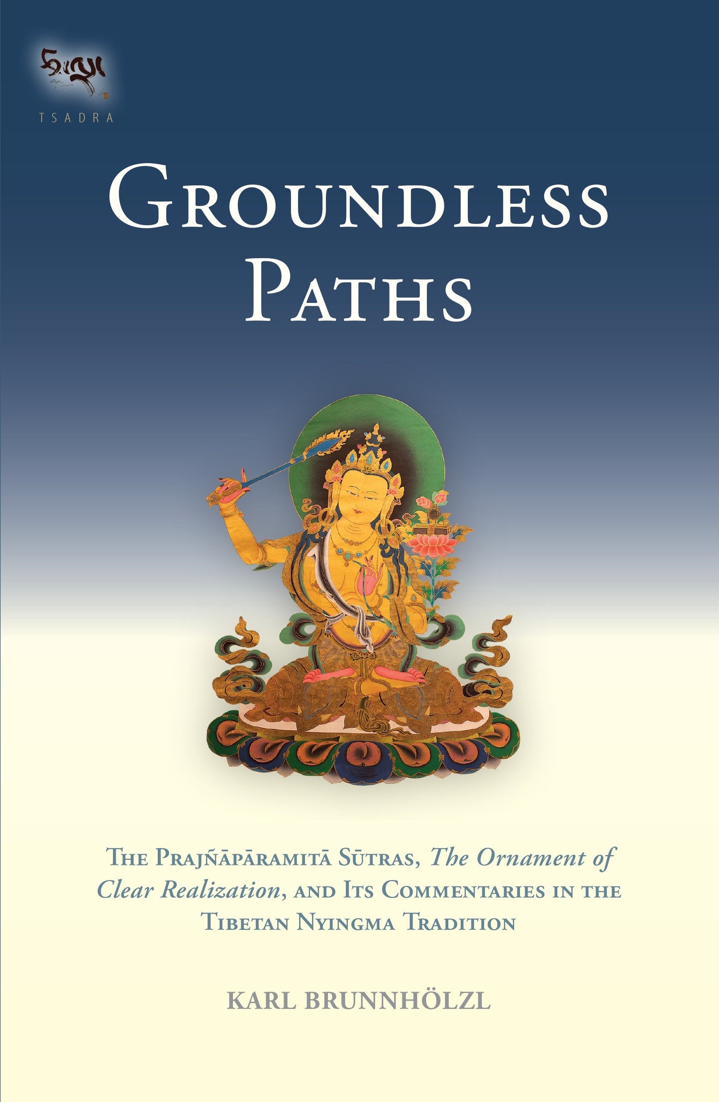 Groundless Paths - The Prajnaparamita Sutras, The Ornament of Clear Realization, and Its Commentaries in the Tibetan Nyingma Tradition (The Prajnaparamita Sutras) (Book:3)