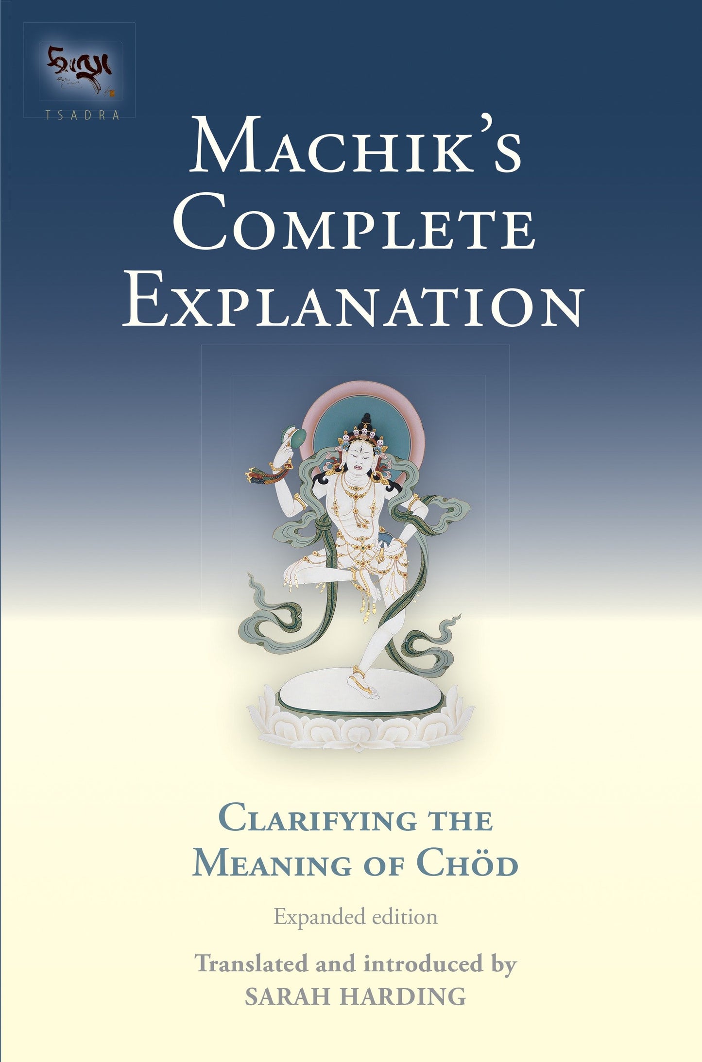 Machik's Complete Explanation - Clarifying the Meaning of Chod (Expanded Edition) (Tsadra) (Book:11)