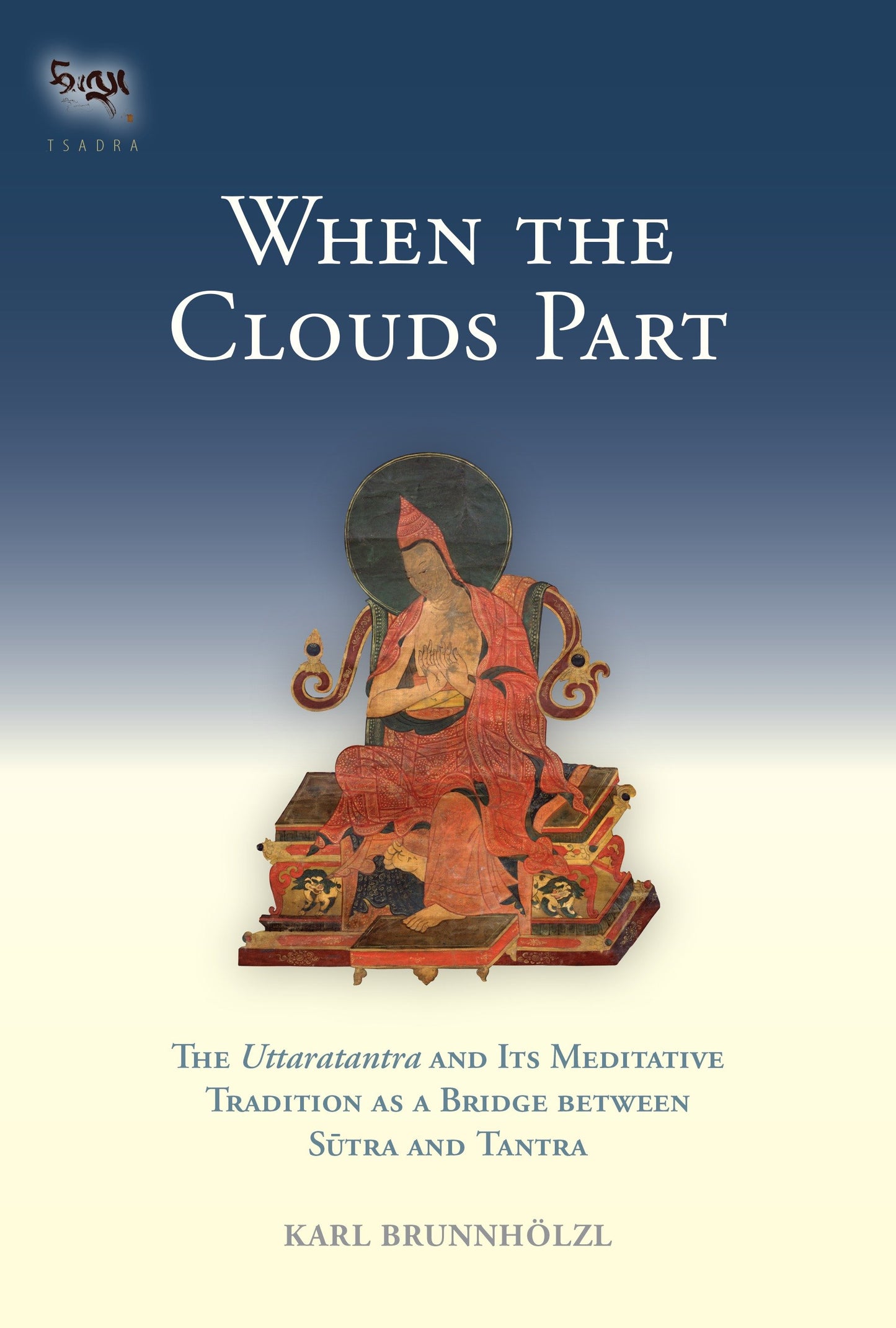 When the Clouds Part - The Uttaratantra and Its Meditative Tradition as a Bridge between Sutra and Tantra (Tsadra) (Book:16)