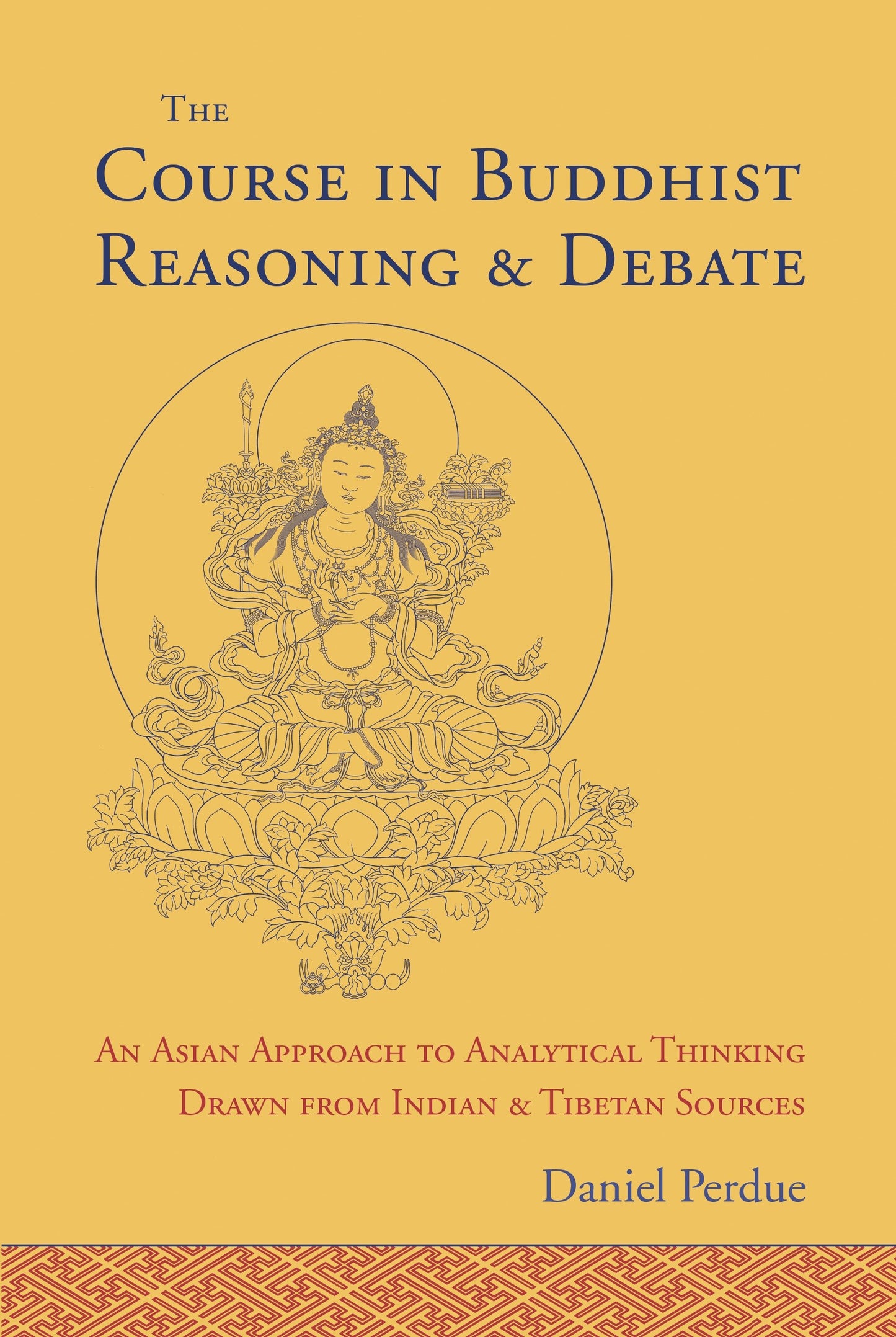 The Course in Buddhist Reasoning and Debate - An Asian Approach to Analytical Thinking Drawn from Indian and Tibetan Sources