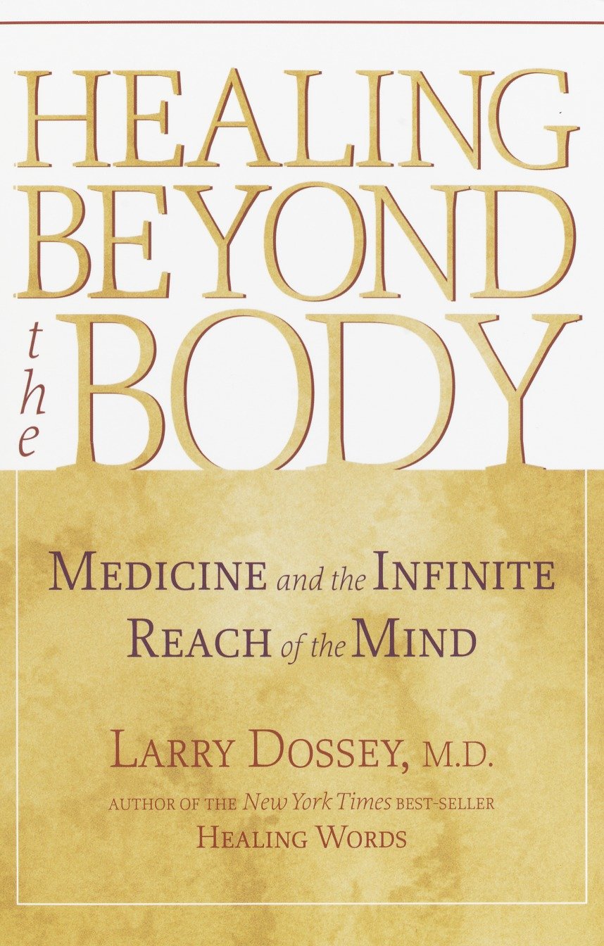 Healing beyond the Body - Medicine and the Infinite Reach of the Mind
