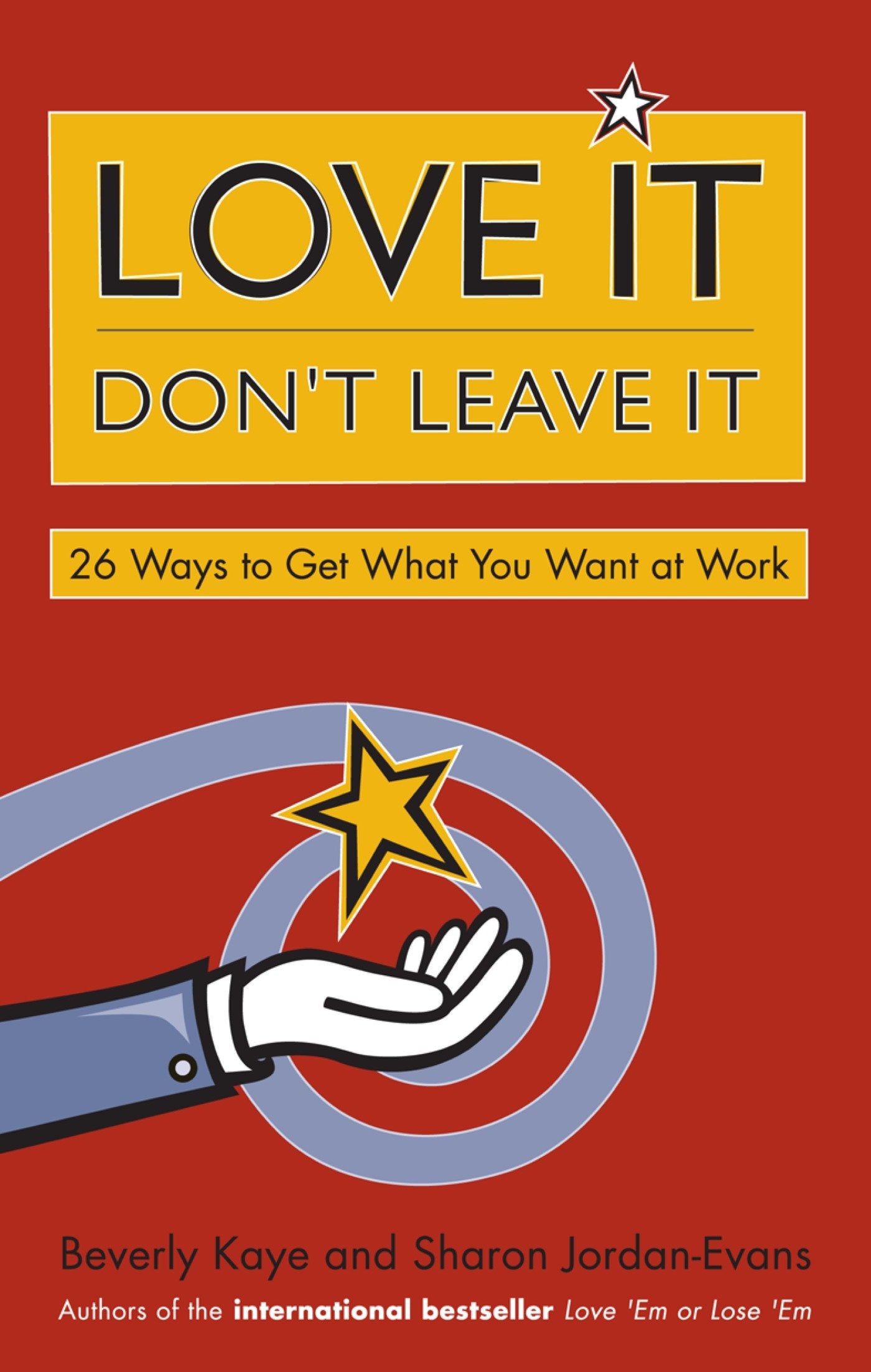 Love It, Don't Leave It - 26 Ways to Get What You Want at Work
