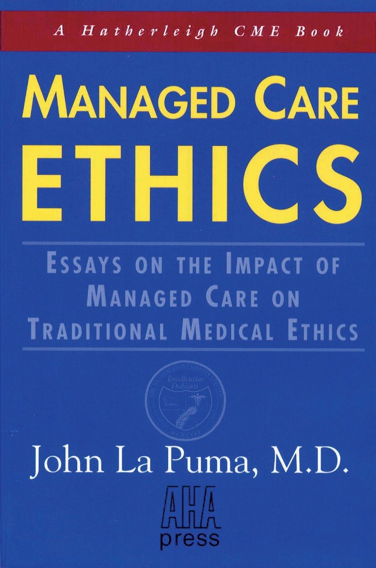 Managed Care Ethics - Essays on the Impact of Managed Care on Traditional Medical Ethics