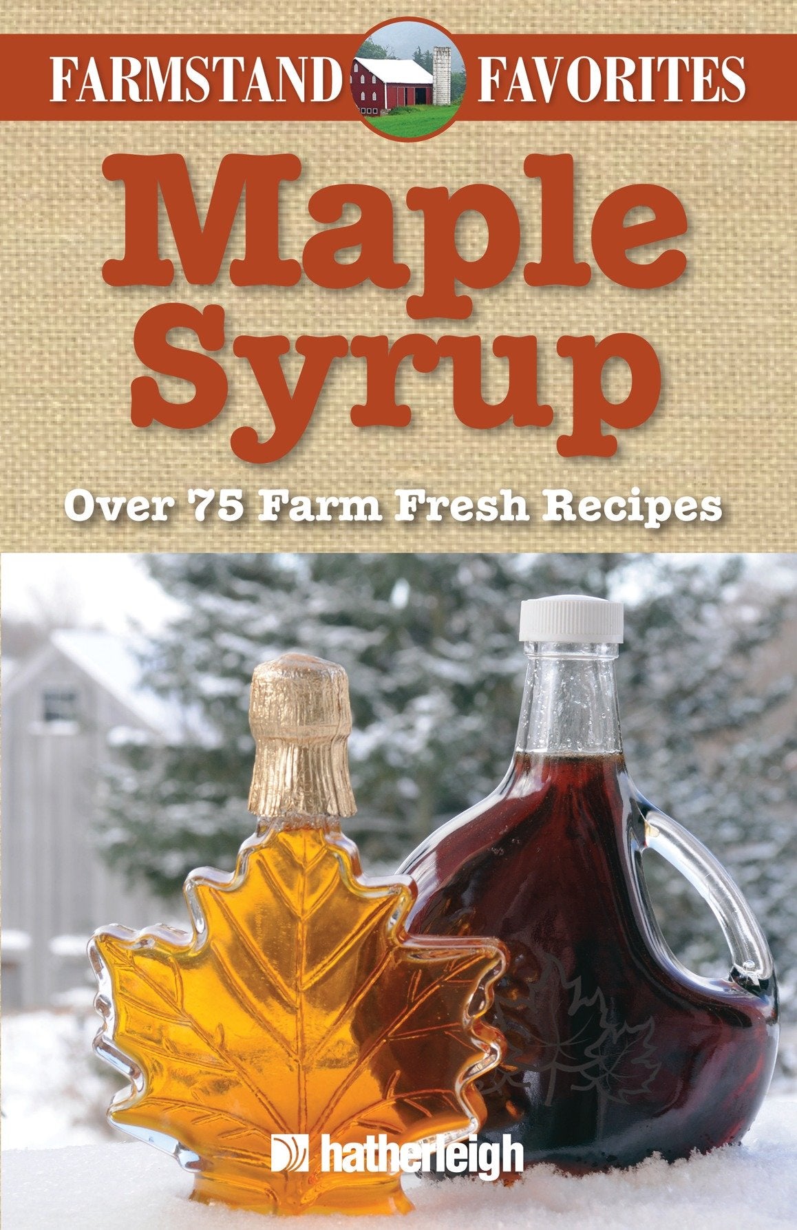 Maple Syrup: Farmstand Favorites - Over 75 Farm-Fresh Recipes (Farmstand Favorites) (Book:3)