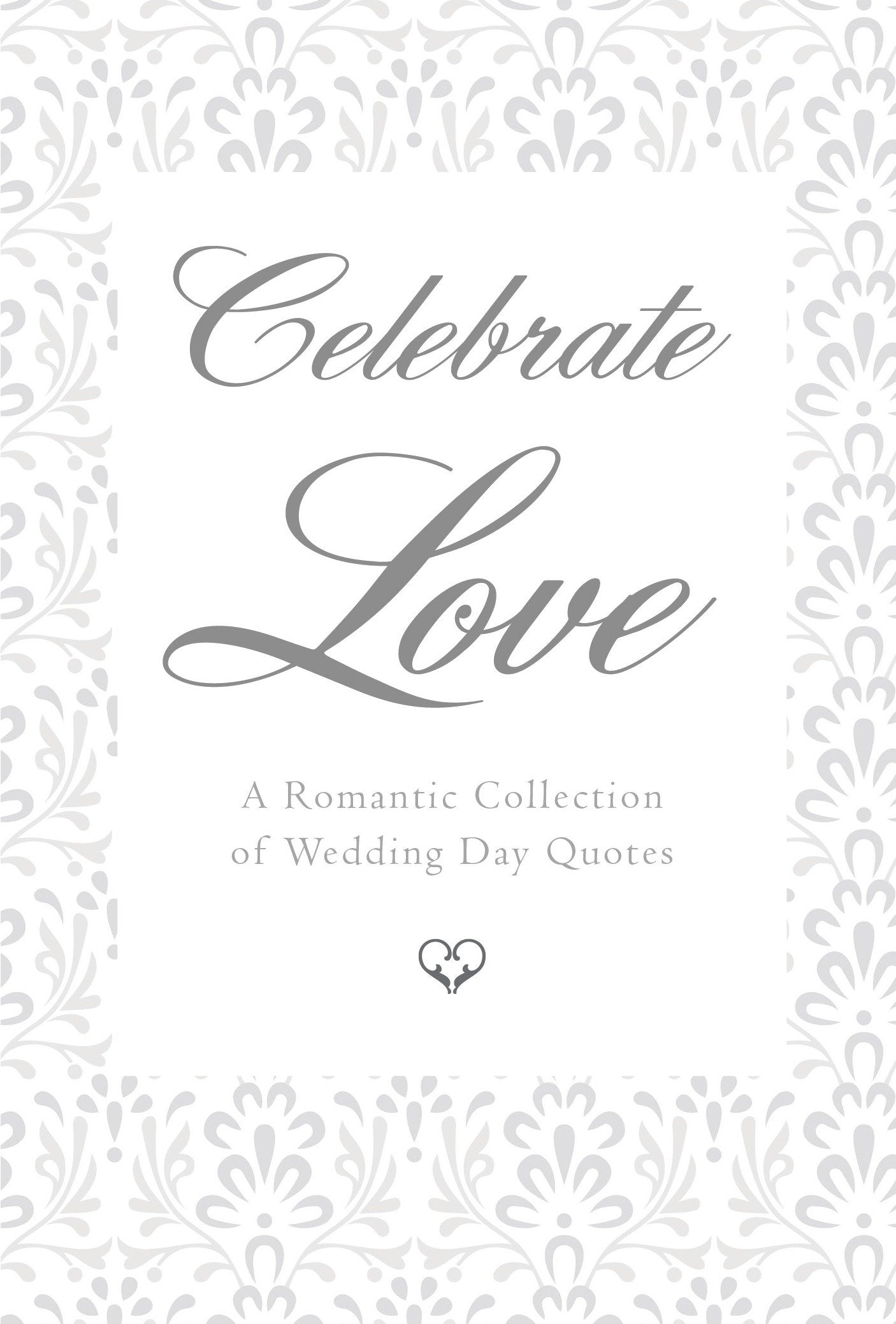 Celebrate Love - A Romantic Collection of Wedding Day Quotes (Little Book. Big Idea.)