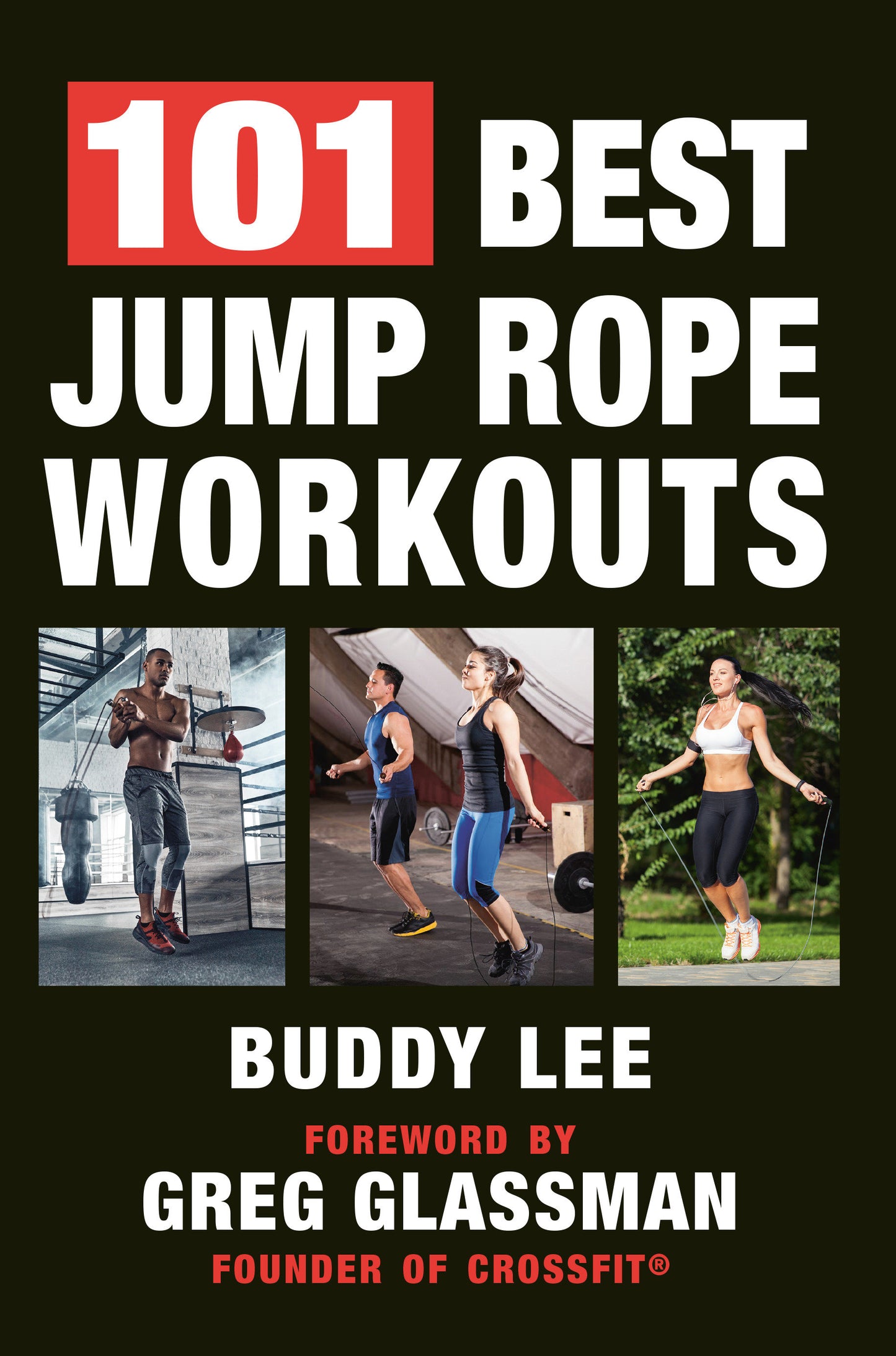 101 Best Jump Rope Workouts - The Ultimate Handbook for the Greatest Exercise on the Planet