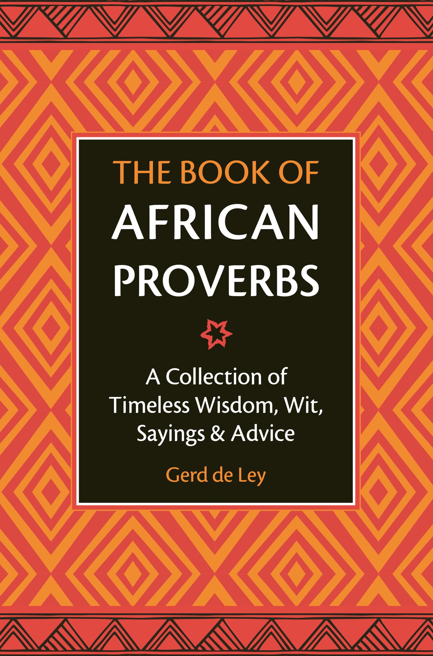 The Book of African Proverbs - A Collection of Timeless Wisdom, Wit, Sayings & Advice
