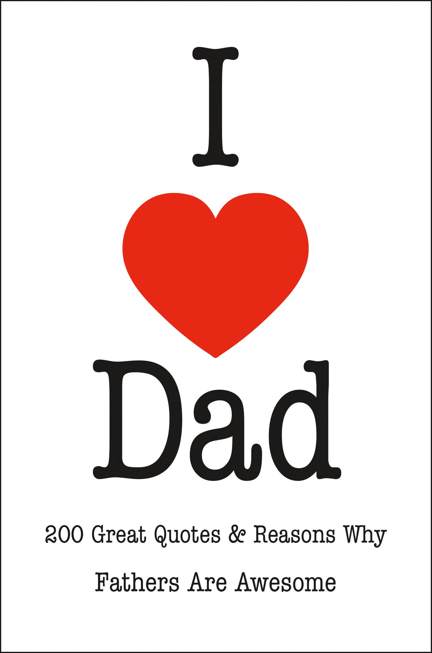 I Love Dad - 200 Great Quotes & Reasons Why Fathers Are Awesome
