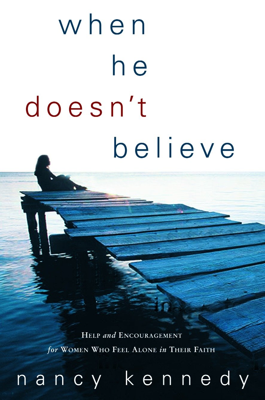 When He Doesn't Believe - Help and Encouragement for Women Who Feel Alone in Their Faith