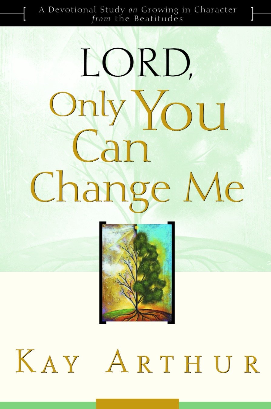 Lord, Only You Can Change Me - A Devotional Study on Growing in Character from the Beatitudes