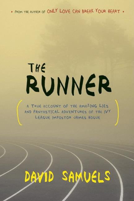 The Runner - A True Account of the Amazing Lies and Fantastical Adventures of the Ivy League Impostor James Hogue