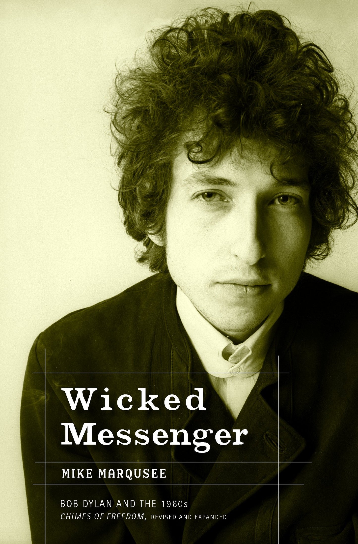 Wicked Messenger - Bob Dylan and the 1960s; Chimes of Freedom, revised and expanded