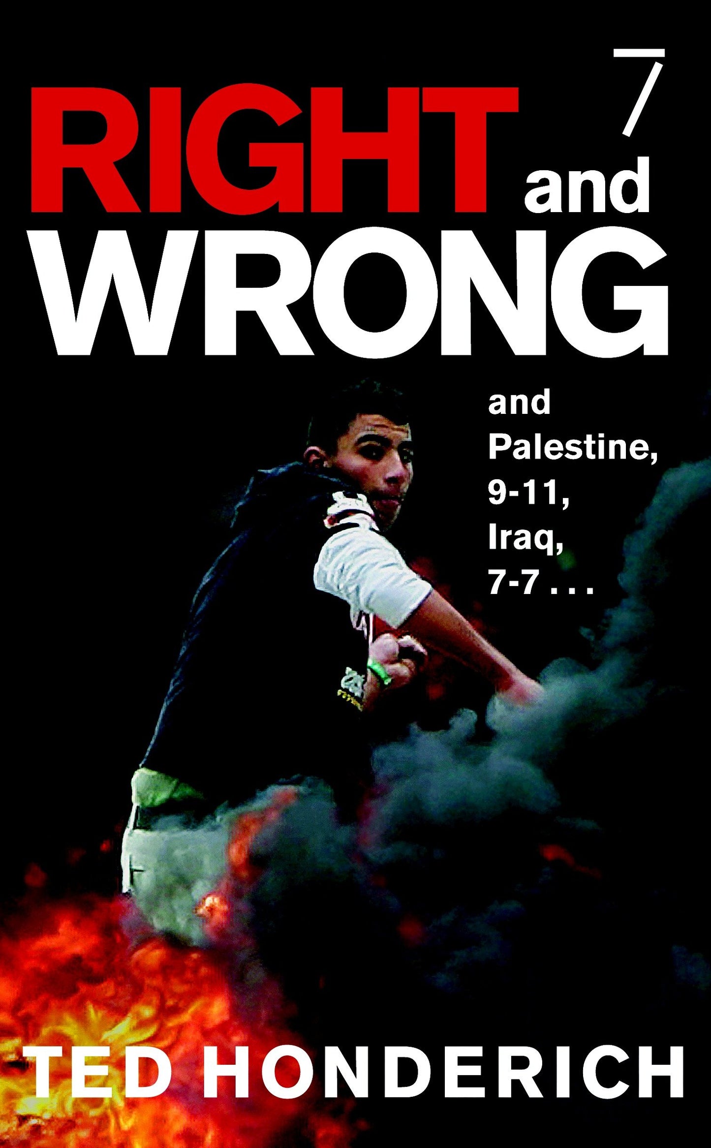 Right & Wrong & Palestine - and Palestine, 9-11, Iraq, 7-7 . . .
